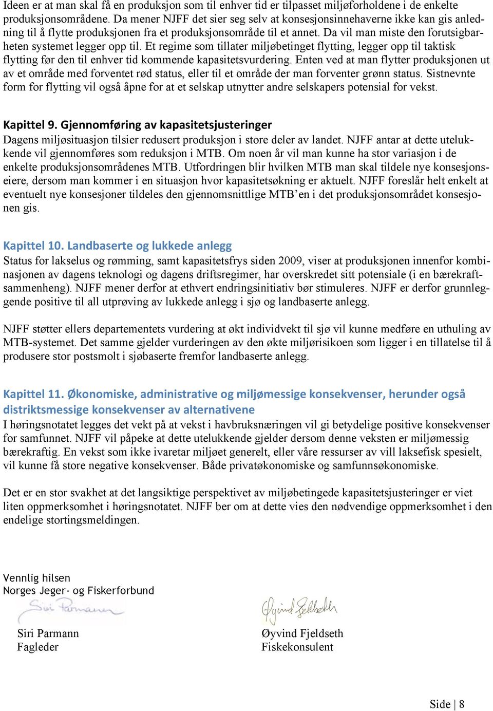 Da vil man miste den forutsigbarheten systemet legger opp til. Et regime som tillater miljøbetinget flytting, legger opp til taktisk flytting før den til enhver tid kommende kapasitetsvurdering.