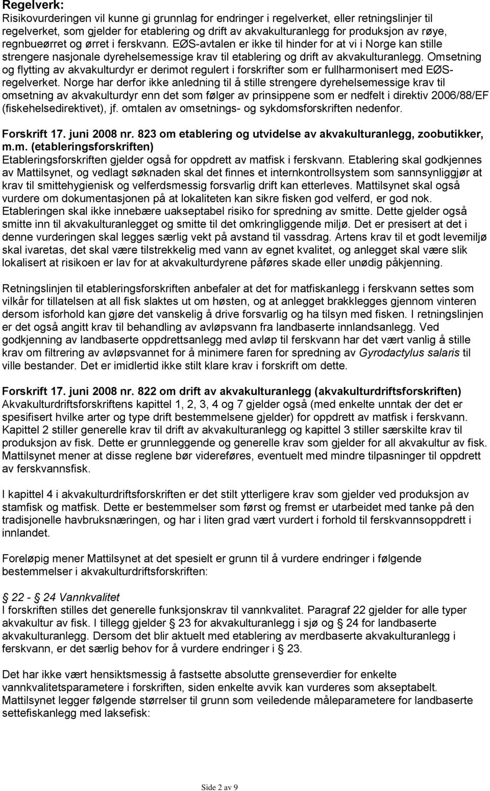 Omsetning og flytting av akvakulturdyr er derimot regulert i forskrifter som er fullharmonisert med EØSregelverket.