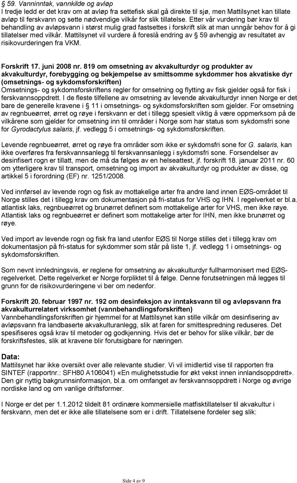 Mattilsynet vil vurdere å foreslå endring av 59 avhengig av resultatet av risikovurderingen fra VKM. Forskrift 17. juni 2008 nr.