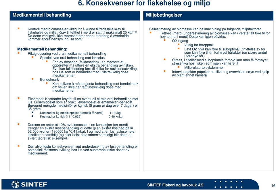 Da dette vanligvis ikke representerer noen utfordring å overholde kommer andre hensyn inn, så som: Medikamentell behandling: Riktig dosering ved oral medikamentell behandling Spesielt ved oral