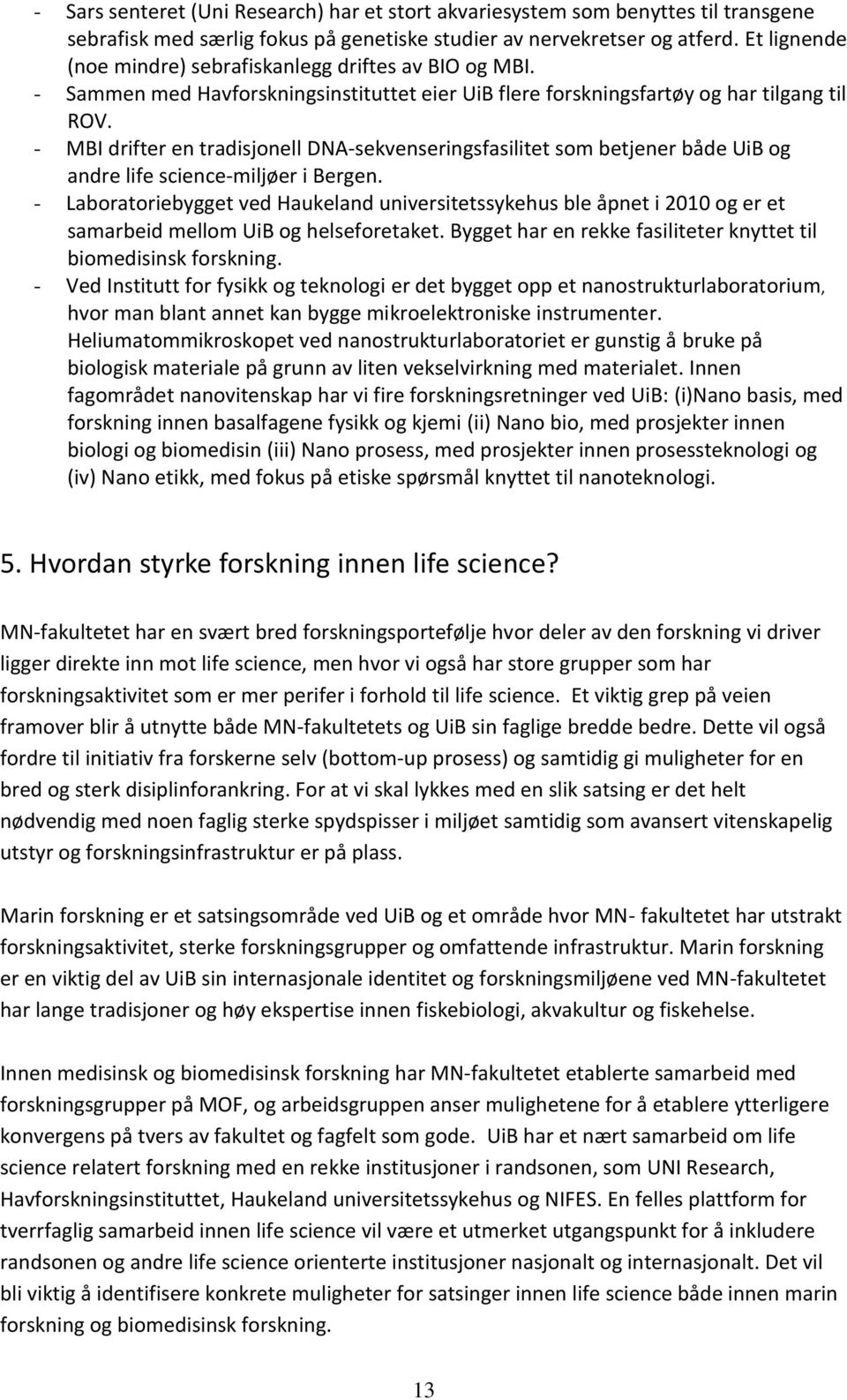 - MBI drifter en tradisjonell DNA-sekvenseringsfasilitet som betjener både UiB og andre life science-miljøer i Bergen.