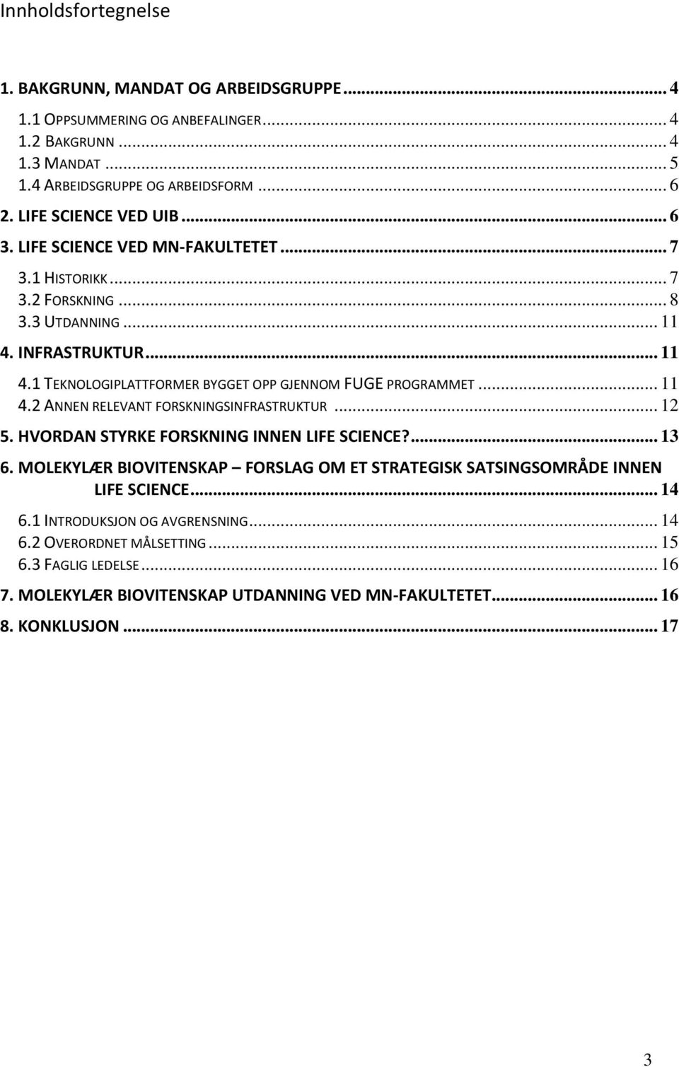 .. 11 4.2 ANNEN RELEVANT FORSKNINGSINFRASTRUKTUR... 12 5. HVORDAN STYRKE FORSKNING INNEN LIFE SCIENCE?... 13 6.