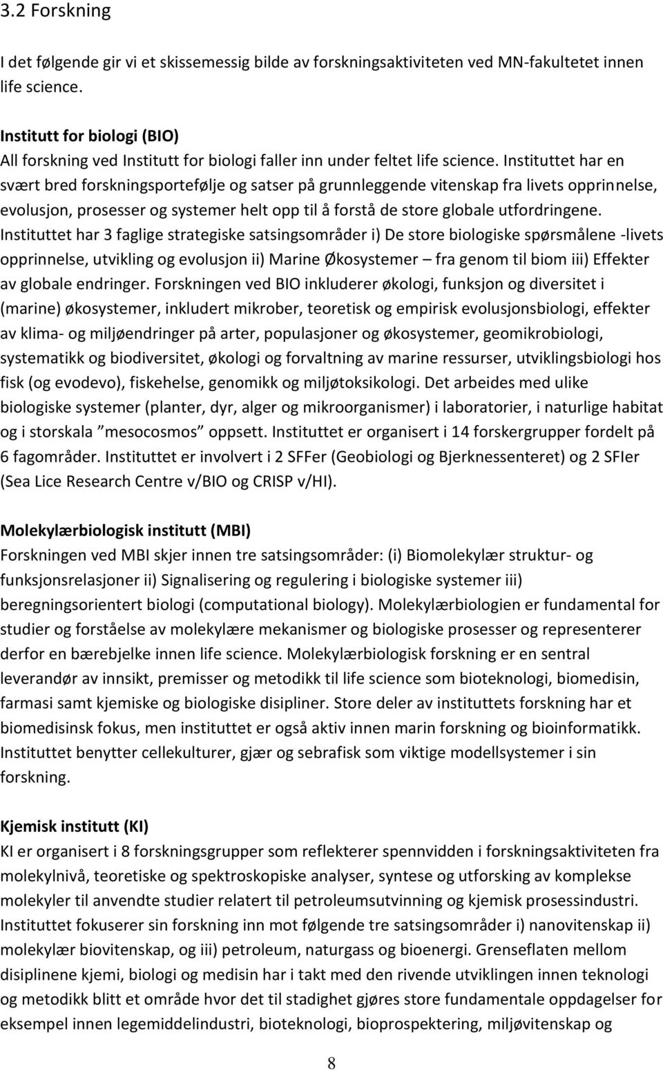 Instituttet har en svært bred forskningsportefølje og satser på grunnleggende vitenskap fra livets opprinnelse, evolusjon, prosesser og systemer helt opp til å forstå de store globale utfordringene.