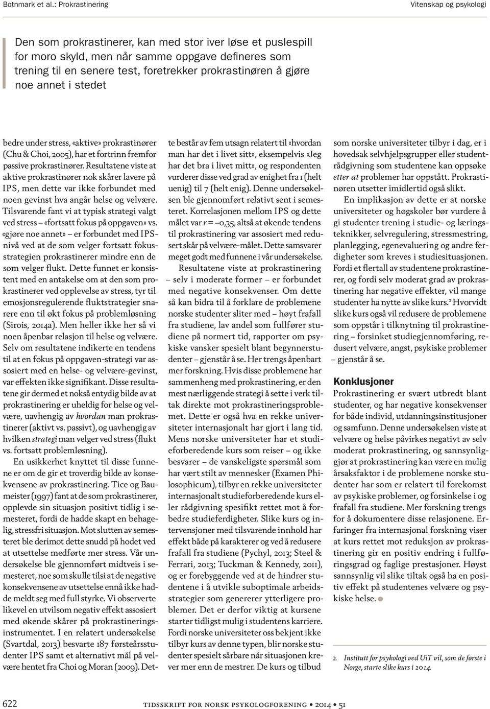 annet i stedet bedre under stress, «aktive» prokrastinører (Chu & Choi, 2005), har et fortrinn fremfor passive prokrastinører.