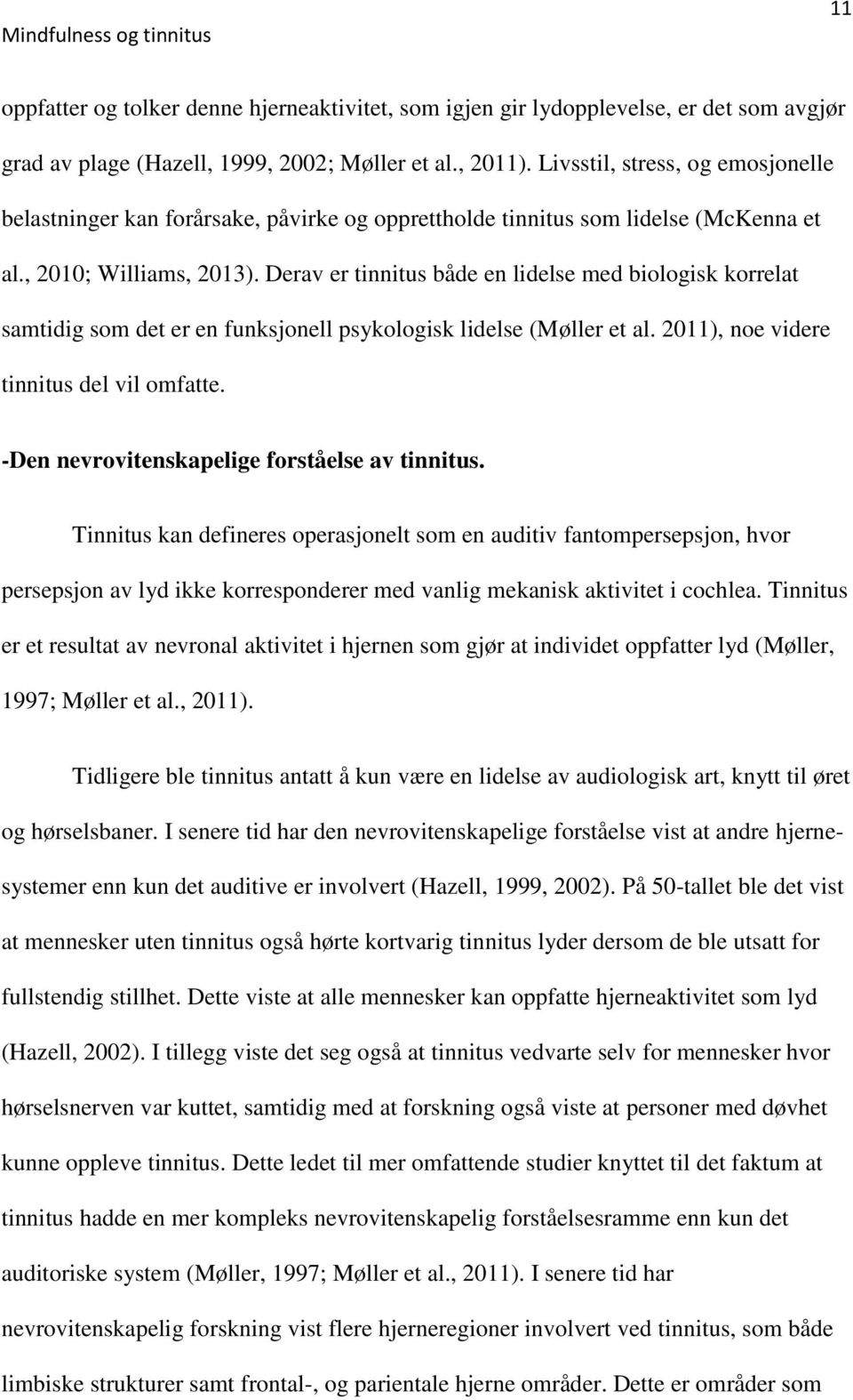 Derav er tinnitus både en lidelse med biologisk korrelat samtidig som det er en funksjonell psykologisk lidelse (Møller et al. 2011), noe videre tinnitus del vil omfatte.