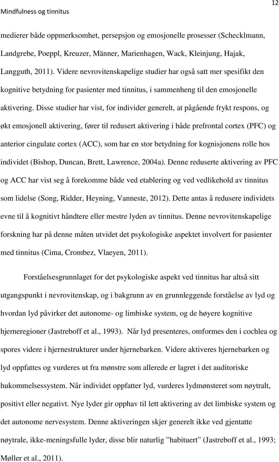 Disse studier har vist, for individer generelt, at pågående frykt respons, og økt emosjonell aktivering, fører til redusert aktivering i både prefrontal cortex (PFC) og anterior cingulate cortex