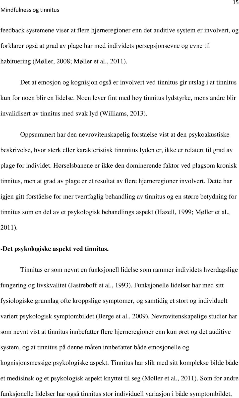 Noen lever fint med høy tinnitus lydstyrke, mens andre blir invalidisert av tinnitus med svak lyd (Williams, 2013).