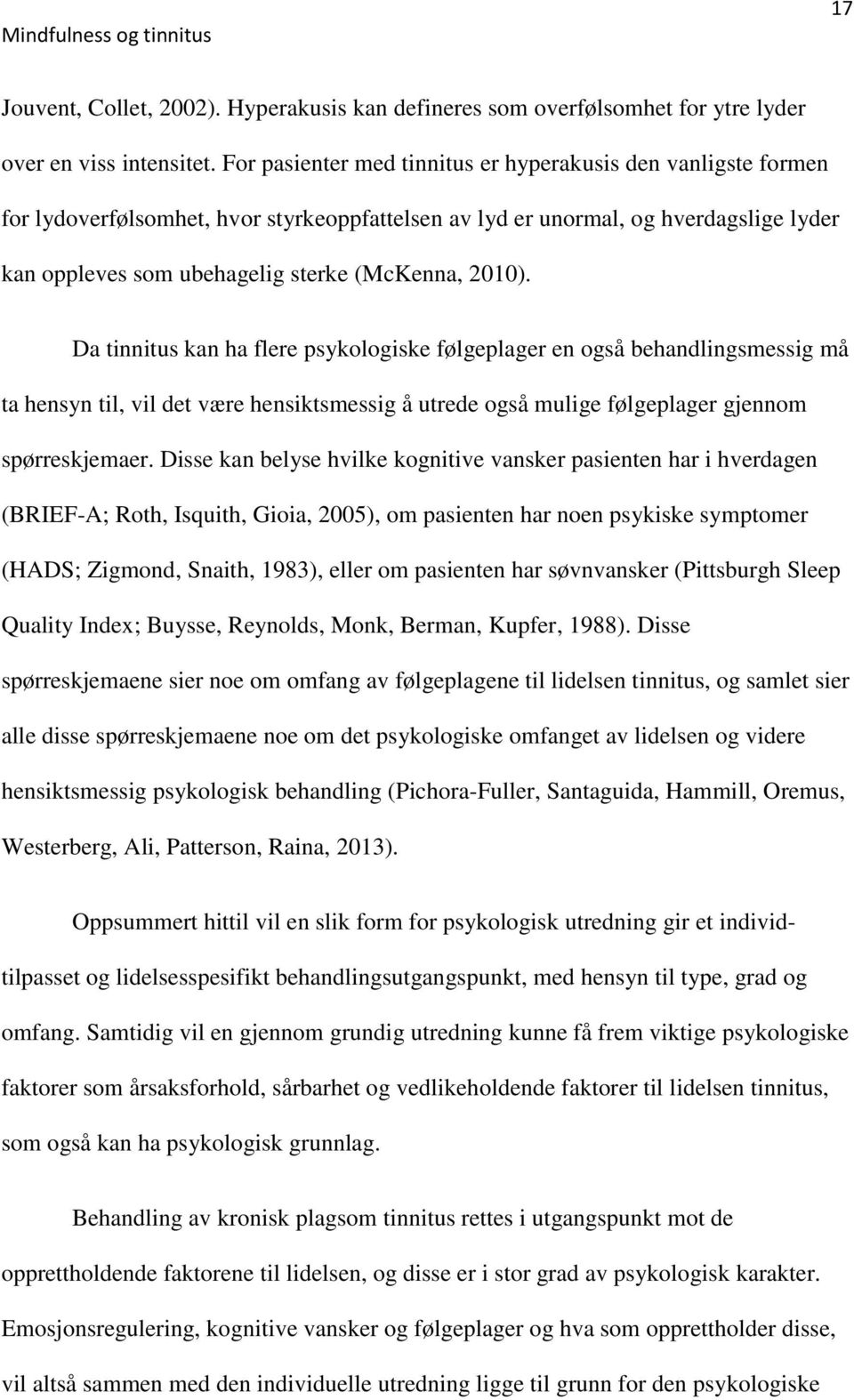 2010). Da tinnitus kan ha flere psykologiske følgeplager en også behandlingsmessig må ta hensyn til, vil det være hensiktsmessig å utrede også mulige følgeplager gjennom spørreskjemaer.