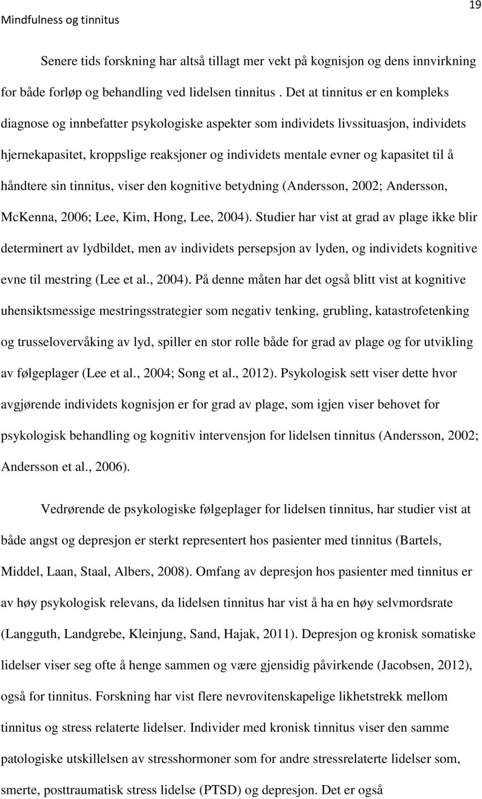 til å håndtere sin tinnitus, viser den kognitive betydning (Andersson, 2002; Andersson, McKenna, 2006; Lee, Kim, Hong, Lee, 2004).