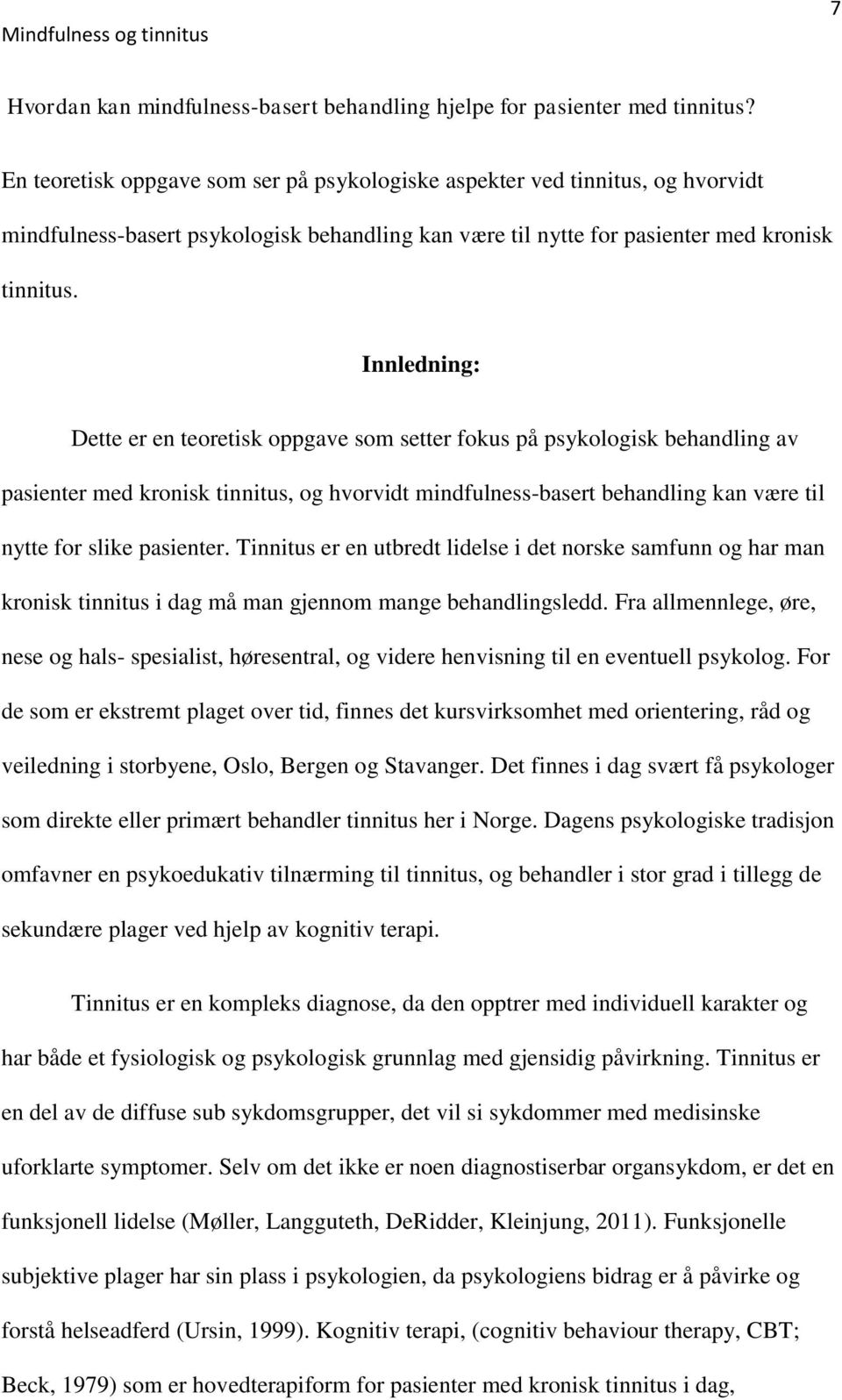 Innledning: Dette er en teoretisk oppgave som setter fokus på psykologisk behandling av pasienter med kronisk tinnitus, og hvorvidt mindfulness-basert behandling kan være til nytte for slike