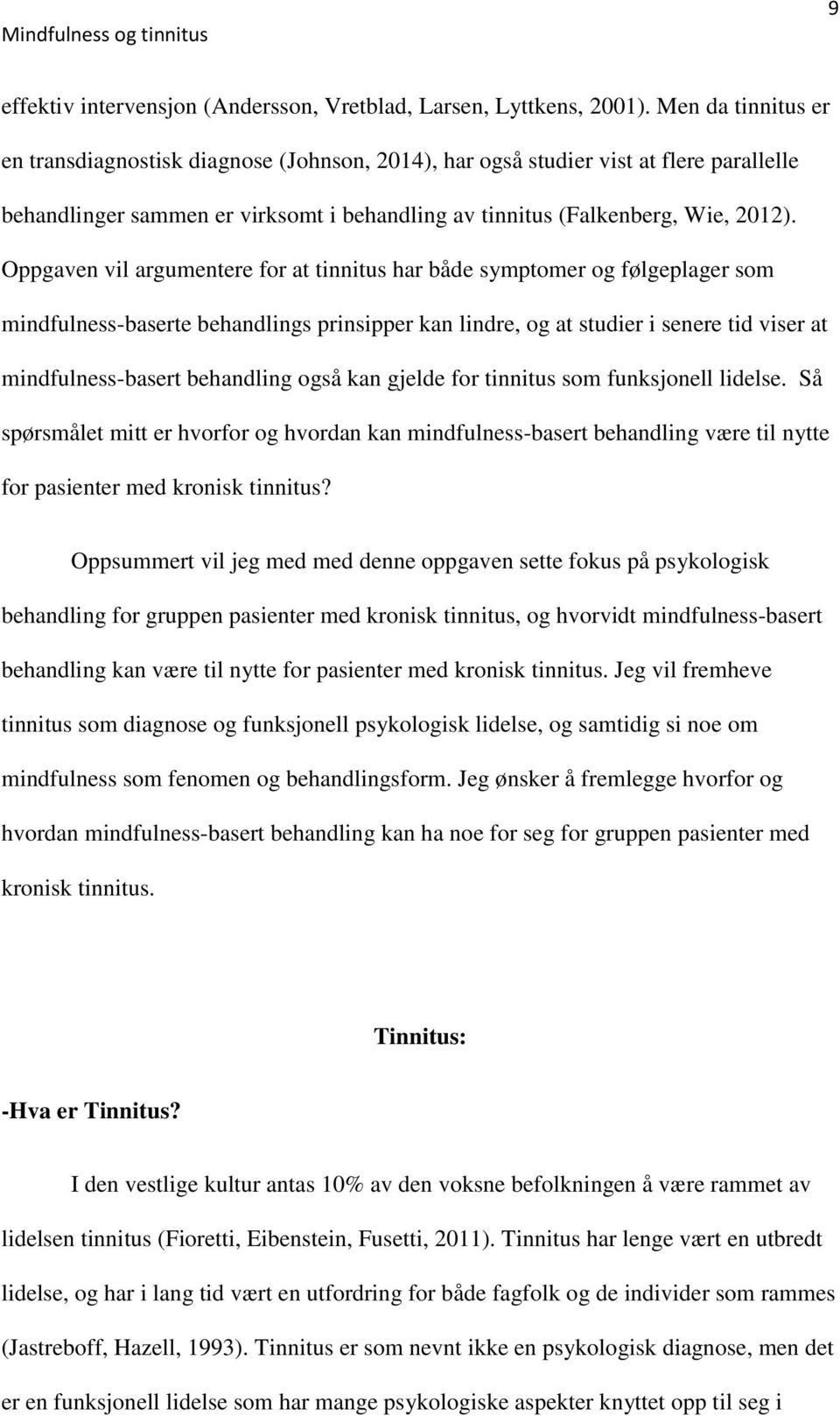 Oppgaven vil argumentere for at tinnitus har både symptomer og følgeplager som mindfulness-baserte behandlings prinsipper kan lindre, og at studier i senere tid viser at mindfulness-basert behandling