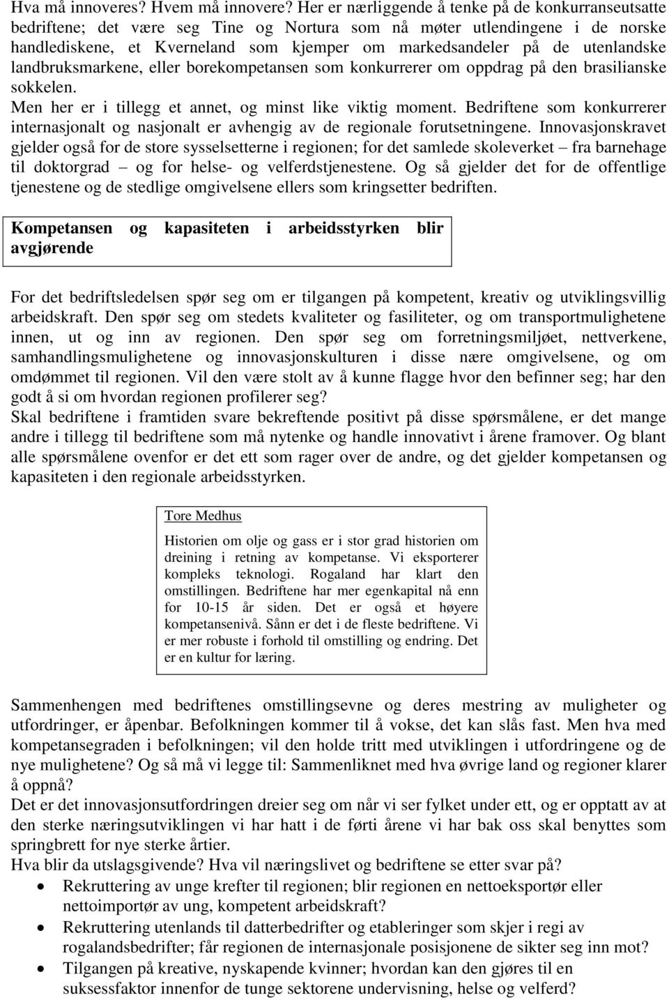 utenlandske landbruksmarkene, eller borekompetansen som konkurrerer om oppdrag på den brasilianske sokkelen. Men her er i tillegg et annet, og minst like viktig moment.