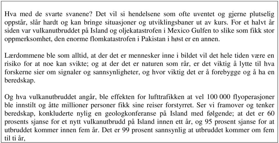 Lærdommene ble som alltid, at der det er mennesker inne i bildet vil det hele tiden være en risiko for at noe kan svikte; og at der det er naturen som rår, er det viktig å lytte til hva forskerne