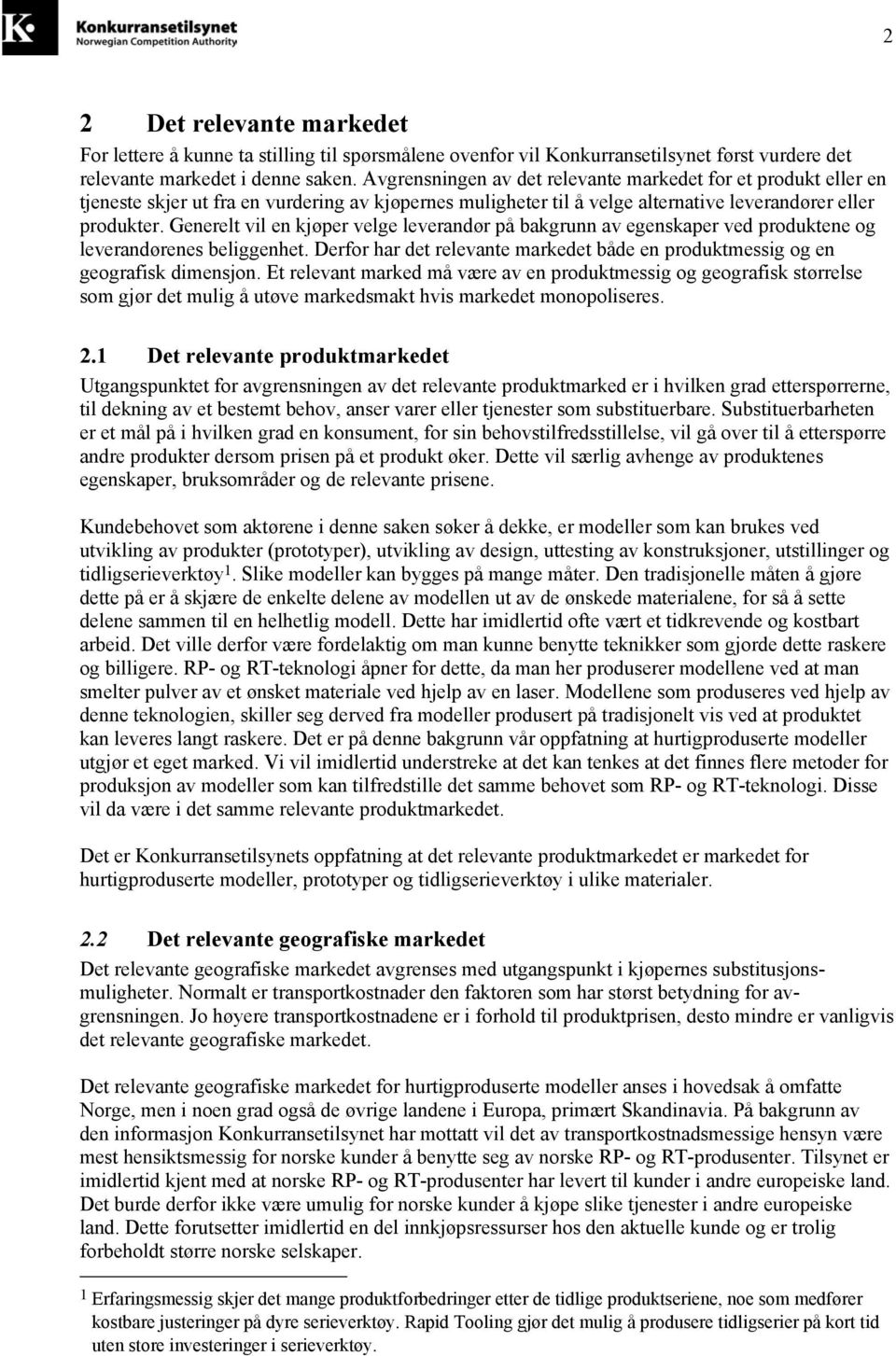 Generelt vil en kjøper velge leverandør på bakgrunn av egenskaper ved produktene og leverandørenes beliggenhet. Derfor har det relevante markedet både en produktmessig og en geografisk dimensjon.