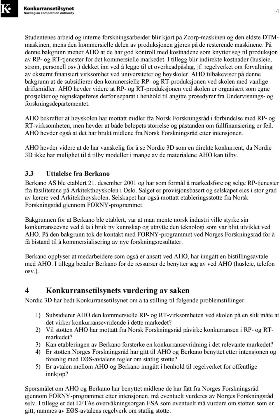 I tillegg blir indirekte kostnader (husleie, strøm, personell osv.) dekket inn ved å legge til et overheadpåslag, jf.