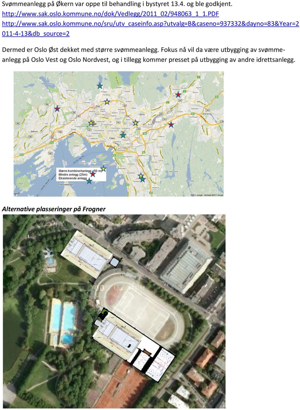 utvalg=b&caseno=937332&dayno=83&year=2 011-4-13&db_source=2 Nye svømmehaller i Oslo neste 20 år? Dermed er Oslo Øst dekket med større svømmeanlegg.
