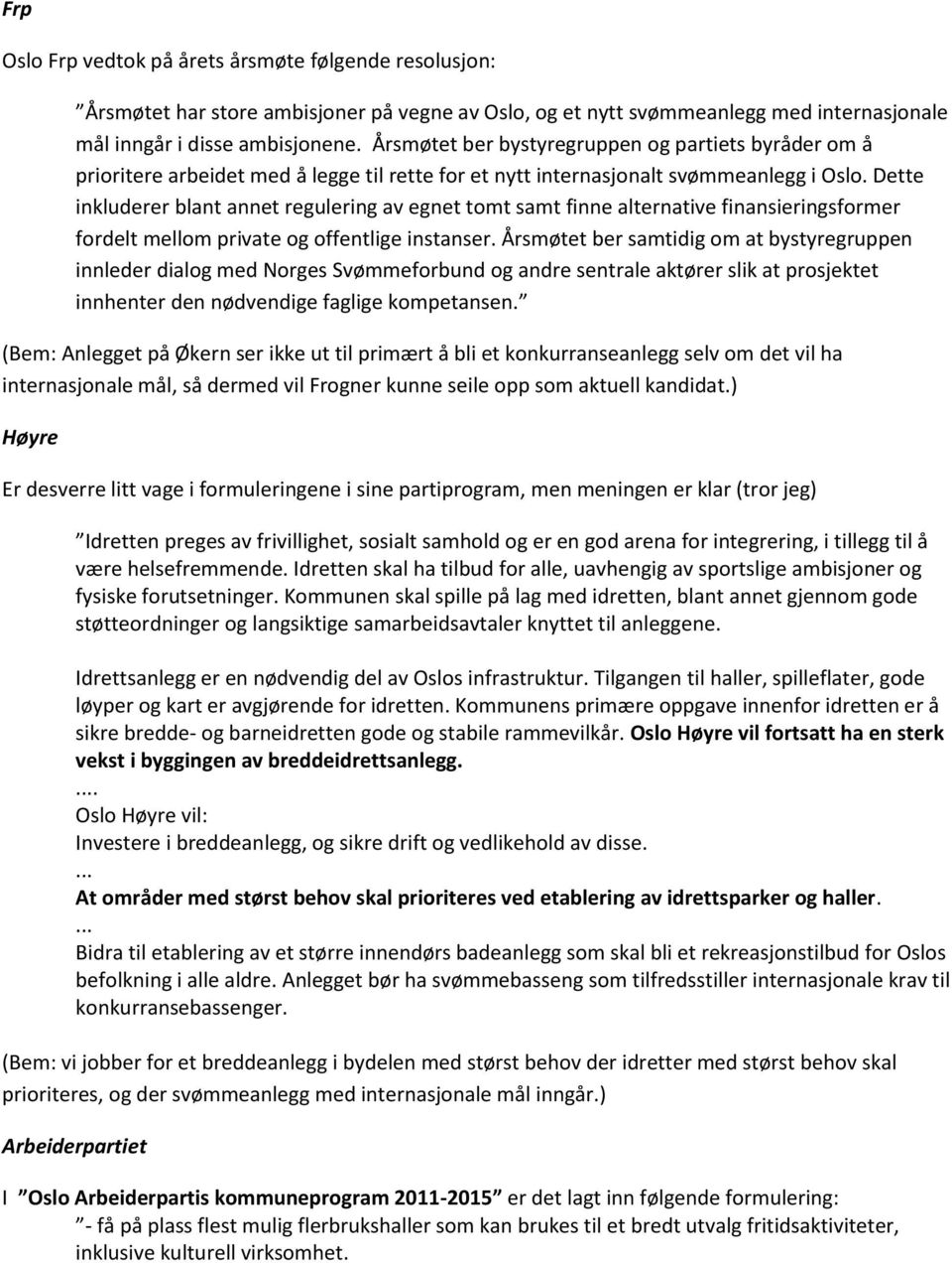 Dette inkluderer blant annet regulering av egnet tomt samt finne alternative finansieringsformer fordelt mellom private og offentlige instanser.