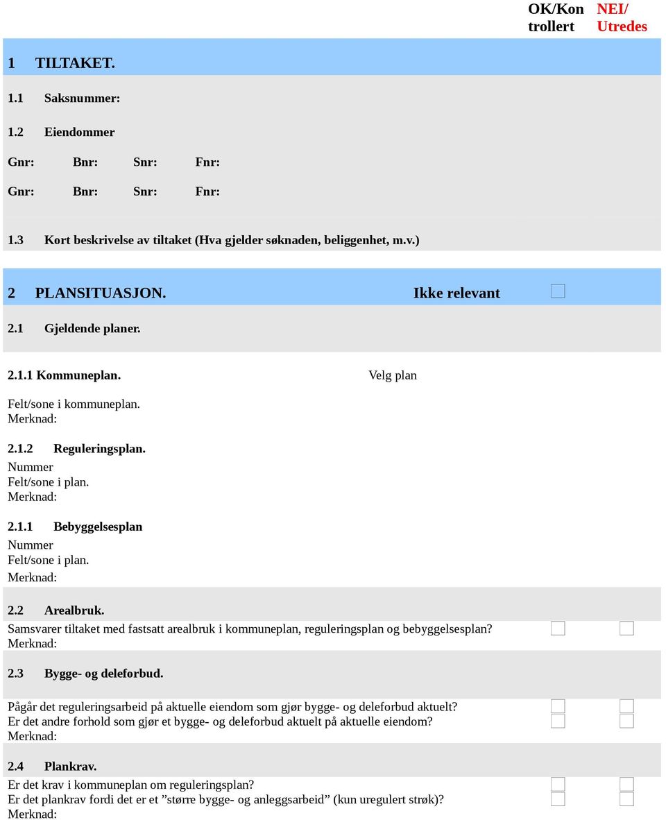 Samsvarer tiltaket med fastsatt arealbruk i kommuneplan, reguleringsplan og bebyggelsesplan? 2.3 Bygge- og deleforbud.