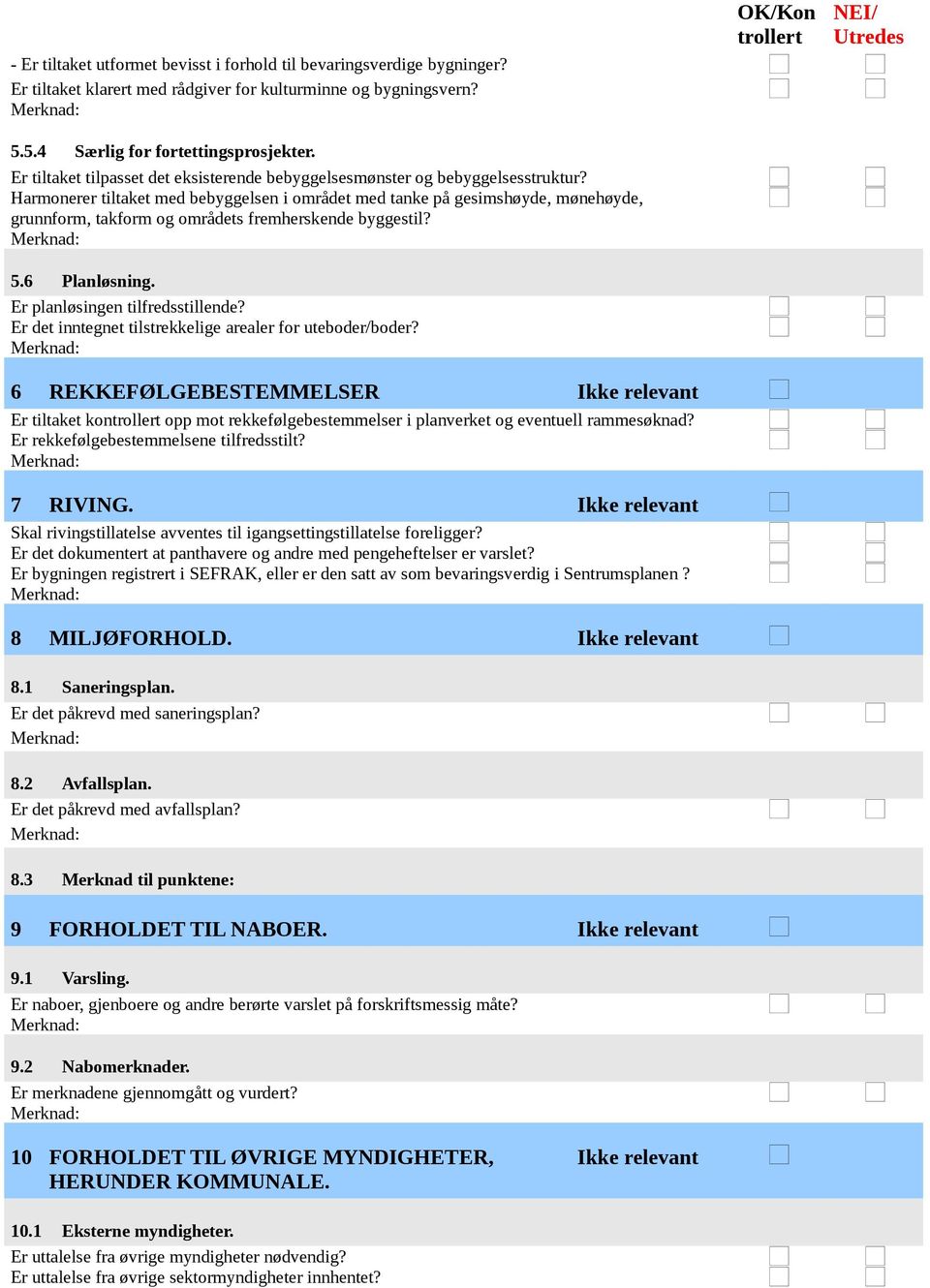 Harmonerer tiltaket med bebyggelsen i området med tanke på gesimshøyde, mønehøyde, grunnform, takform og områdets fremherskende byggestil? 5.6 Planløsning. Er planløsingen tilfredsstillende?