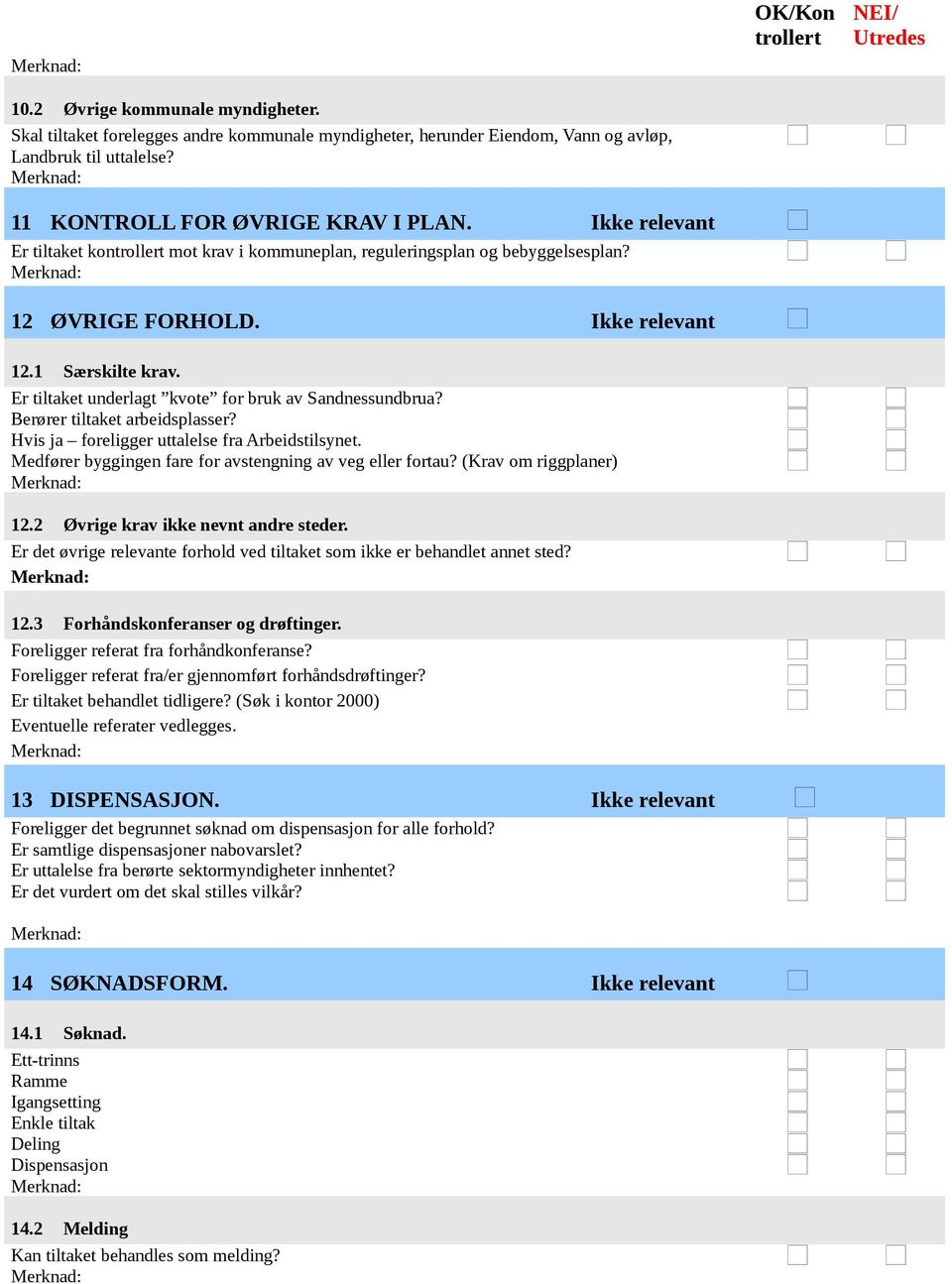 Er tiltaket underlagt kvote for bruk av Sandnessundbrua? Berører tiltaket arbeidsplasser? Hvis ja foreligger uttalelse fra Arbeidstilsynet. Medfører byggingen fare for avstengning av veg eller fortau?