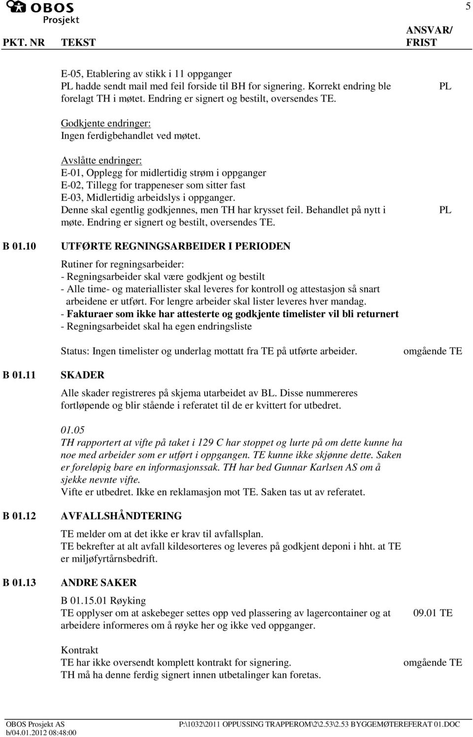 Avslåtte endringer: E-01, Opplegg for midlertidig strøm i oppganger E-02, Tillegg for trappeneser som sitter fast E-03, Midlertidig arbeidslys i oppganger.