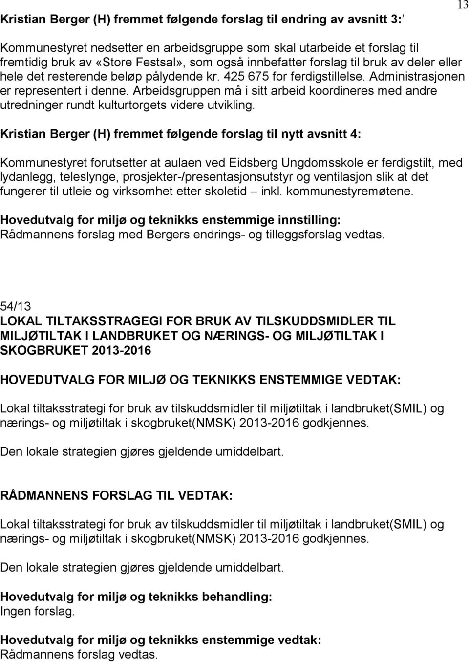 Arbeidsgruppen må i sitt arbeid koordineres med andre utredninger rundt kulturtorgets videre utvikling.