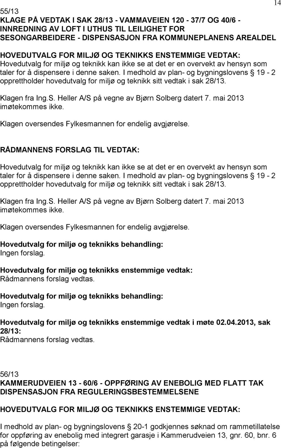 I medhold av plan- og bygningslovens 19-2 opprettholder hovedutvalg for miljø og teknikk sitt vedtak i sak 28/13. Klagen fra Ing.S. Heller A/S på vegne av Bjørn Solberg datert 7.