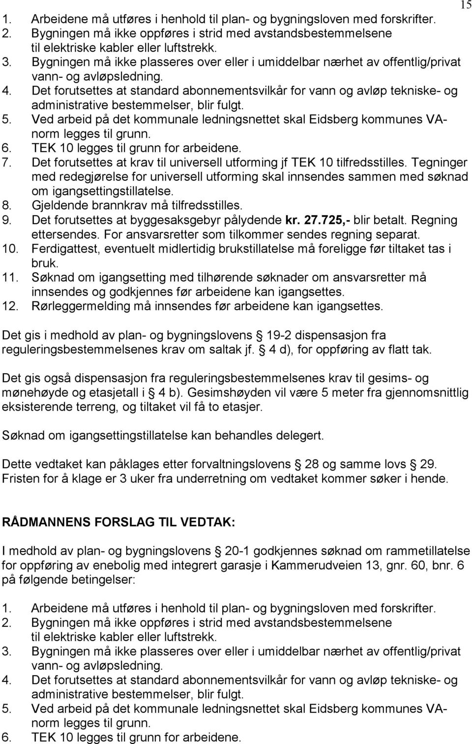 Det forutsettes at standard abonnementsvilkår for vann og avløp tekniske- og administrative bestemmelser, blir fulgt. 5.