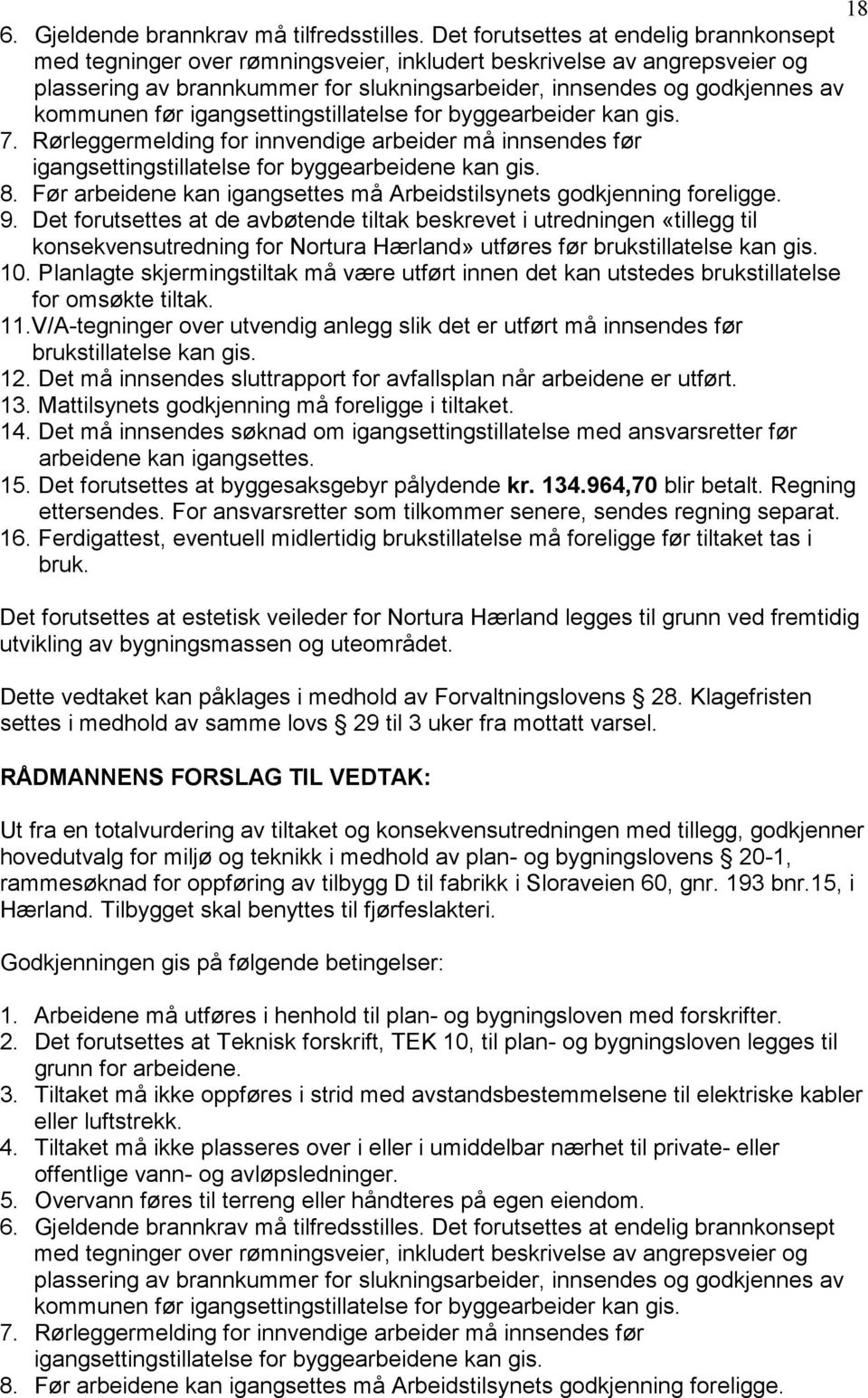 før igangsettingstillatelse for byggearbeider kan gis. 7. Rørleggermelding for innvendige arbeider må innsendes før igangsettingstillatelse for byggearbeidene kan gis. 8.