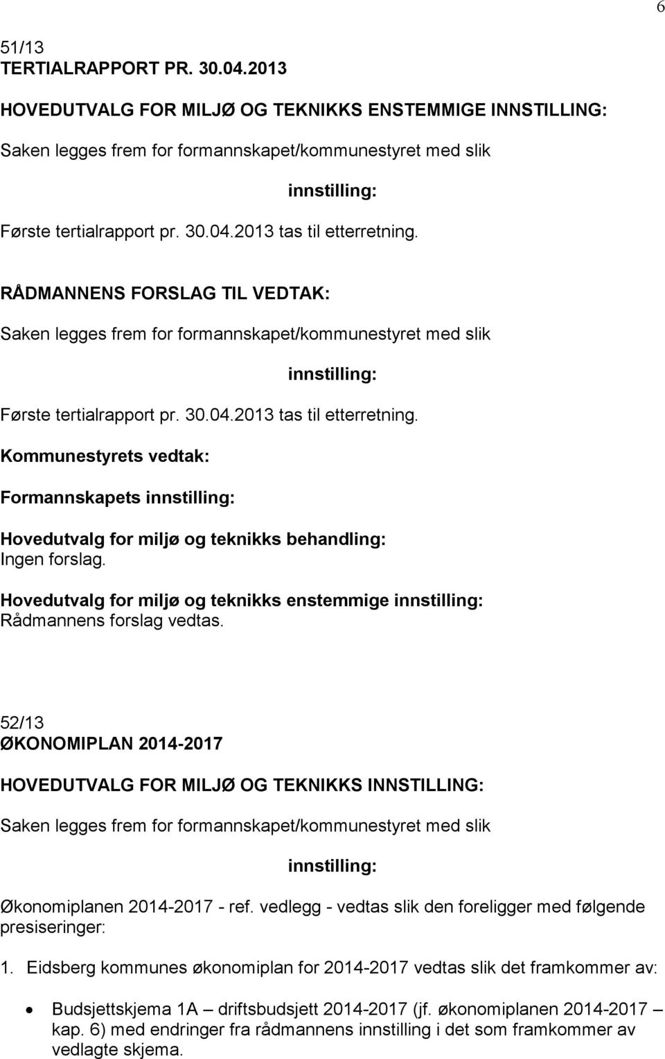 Kommunestyrets vedtak: Formannskapets Hovedutvalg for miljø og teknikks enstemmige 52/13 ØKONOMIPLAN 2014-2017 HOVEDUTVALG FOR MILJØ OG TEKNIKKS INNSTILLING: Saken legges frem for