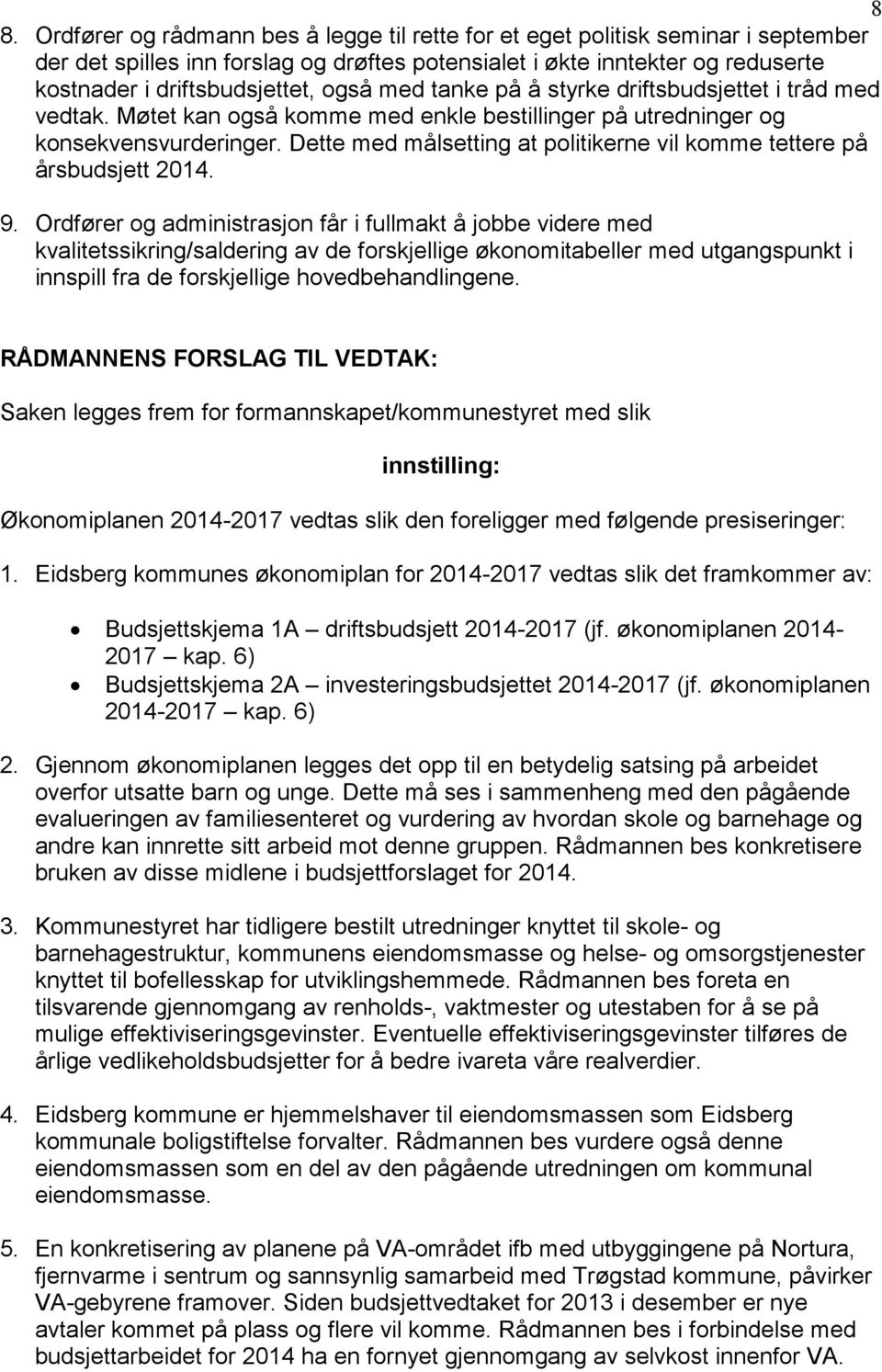 Dette med målsetting at politikerne vil komme tettere på årsbudsjett 2014. 9.