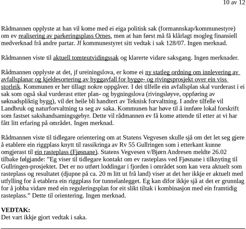 Rådmannen opplyste at det, jf ureiningslova, er kome ei ny statleg ordning om innlevering av avfallsplanar og kjeldesortering av byggavfall for bygge- og rivingsprosjekt over ein viss storleik.