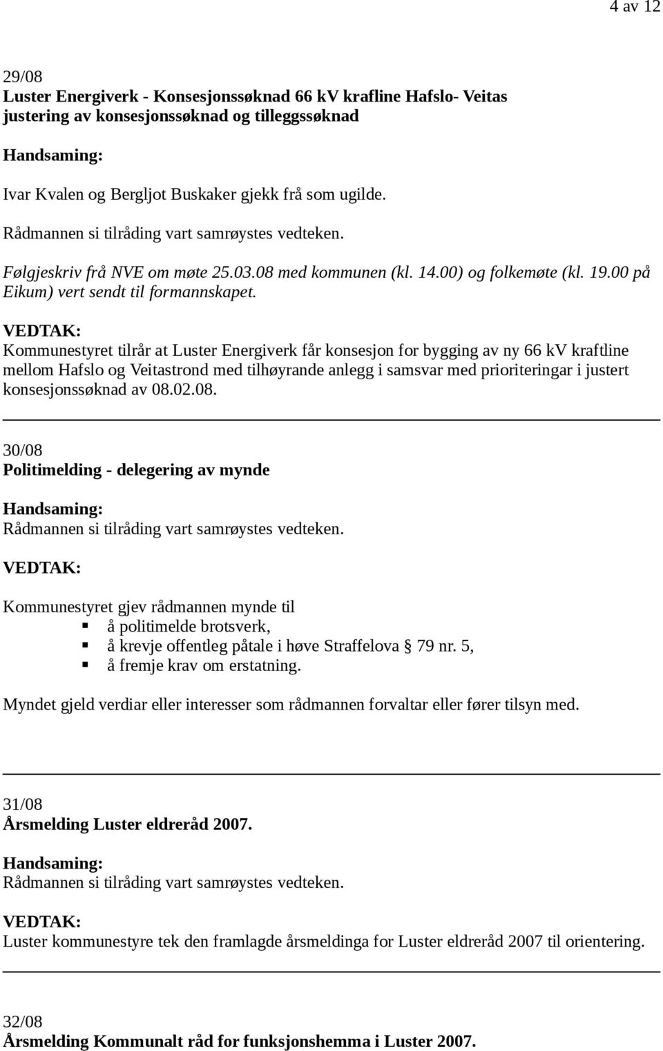 Kommunestyret tilrår at Luster Energiverk får konsesjon for bygging av ny 66 kv kraftline mellom Hafslo og Veitastrond med tilhøyrande anlegg i samsvar med prioriteringar i justert konsesjonssøknad