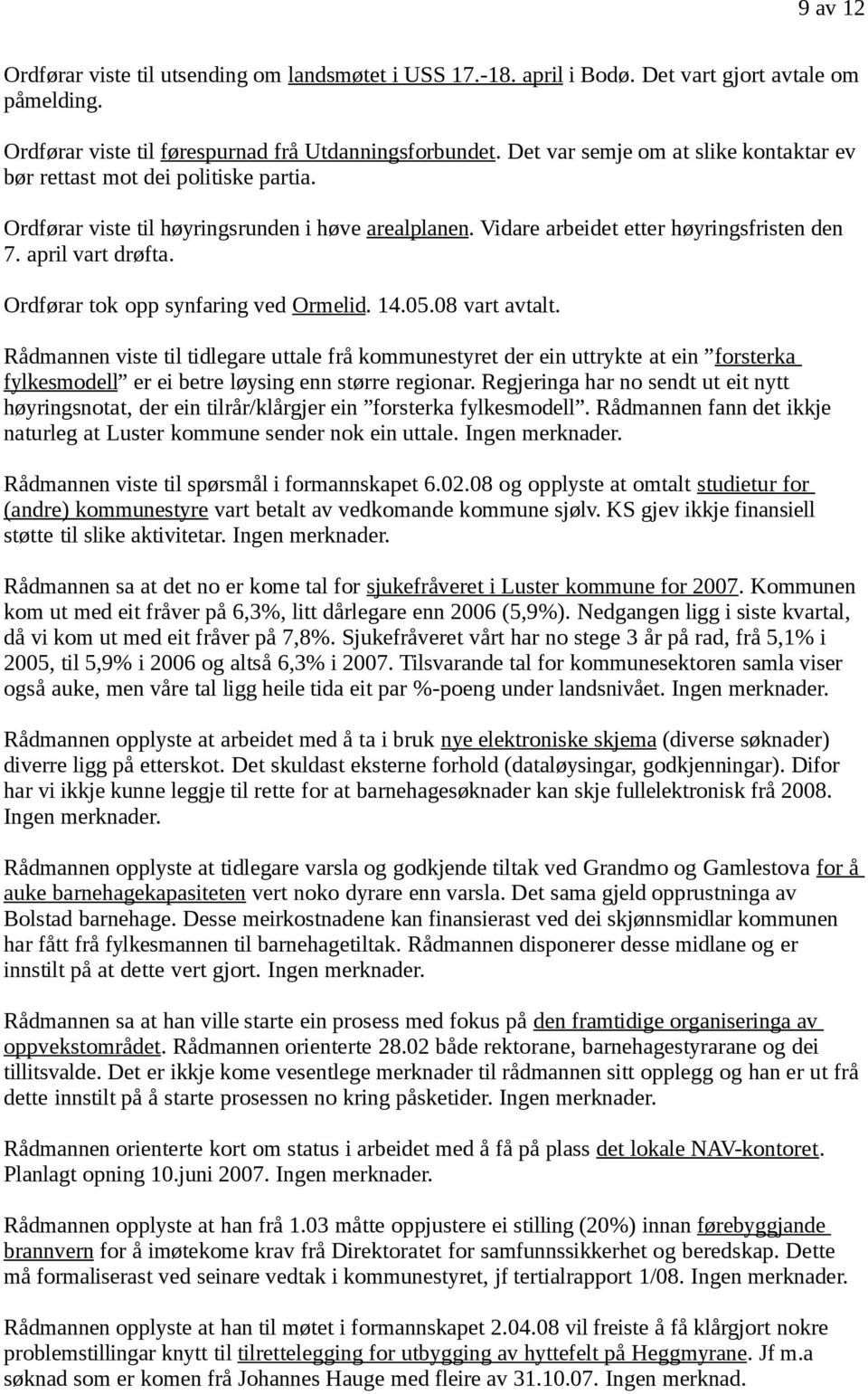 Ordførar tok opp synfaring ved Ormelid. 14.05.08 vart avtalt.