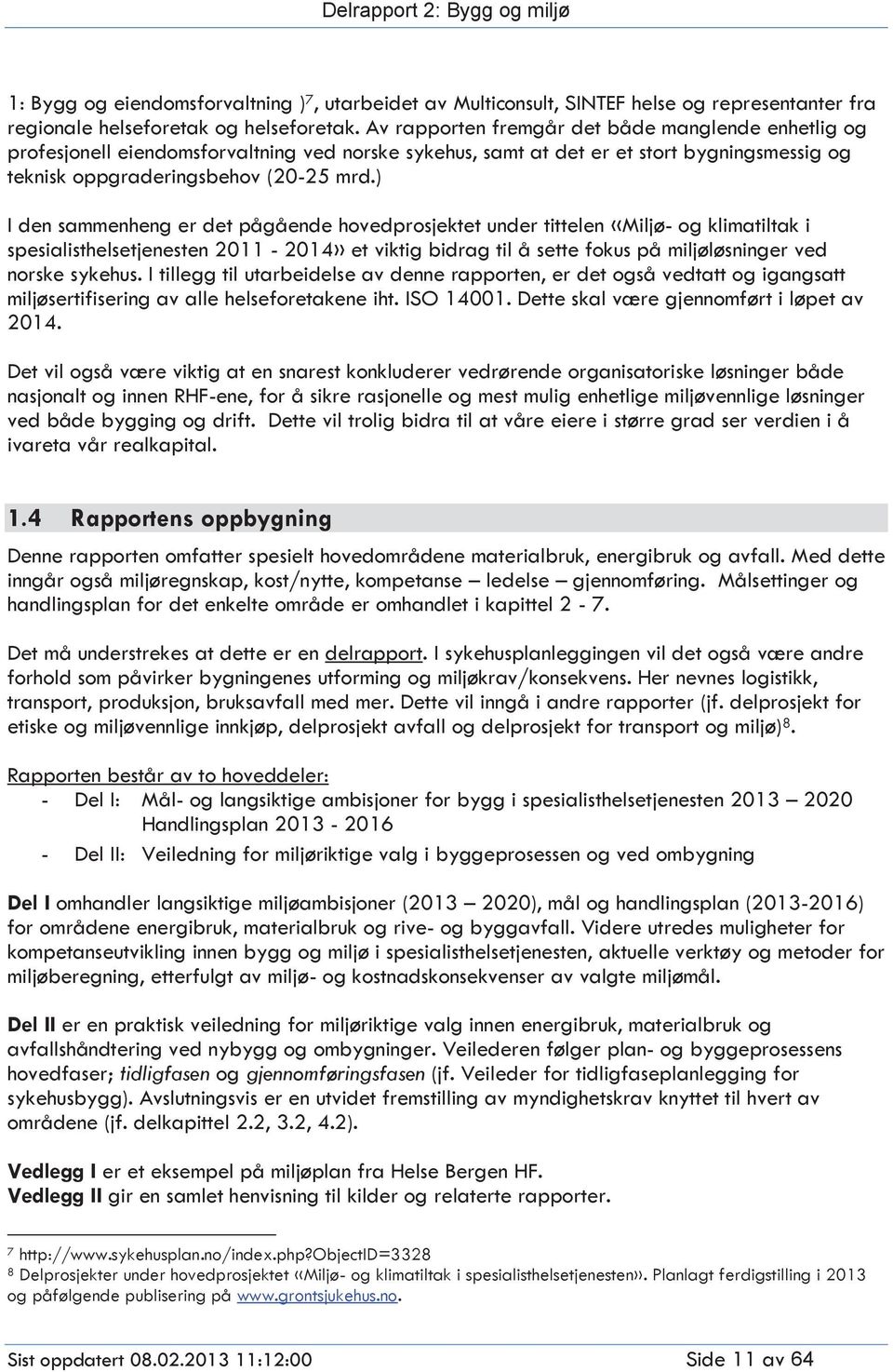 ) I den sammenheng er det pågående hovedprosjektet under tittelen «Miljø- og klimatiltak i spesialisthelsetjenesten 2011-2014» et viktig bidrag til å sette fokus på miljøløsninger ved norske sykehus.