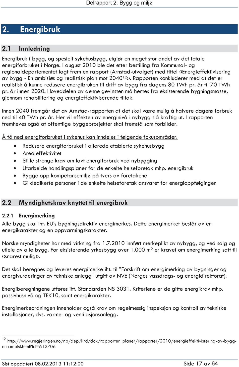 2040 12». Rapporten konkluderer med at det er realistisk å kunne redusere energibruken til drift av bygg fra dagens 80 TWh pr. år til 70 TWh pr. år innen 2020.