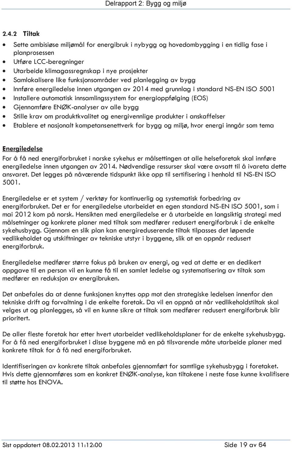 Gjennomføre ENØK-analyser av alle bygg Stille krav om produktkvalitet og energivennlige produkter i anskaffelser Etablere et nasjonalt kompetansenettverk for bygg og miljø, hvor energi inngår som