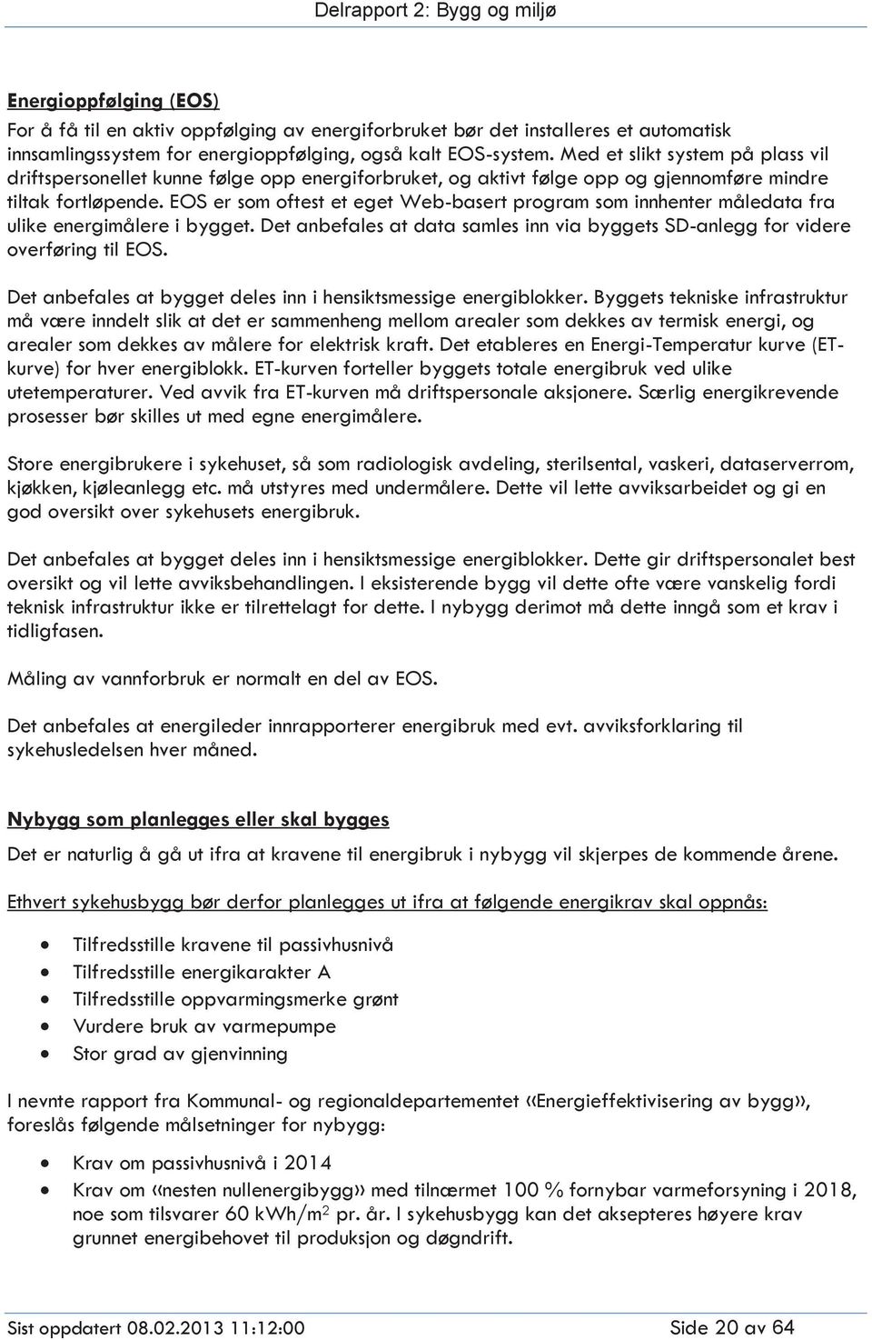 EOS er som oftest et eget Web-basert program som innhenter måledata fra ulike energimålere i bygget. Det anbefales at data samles inn via byggets SD-anlegg for videre overføring til EOS.