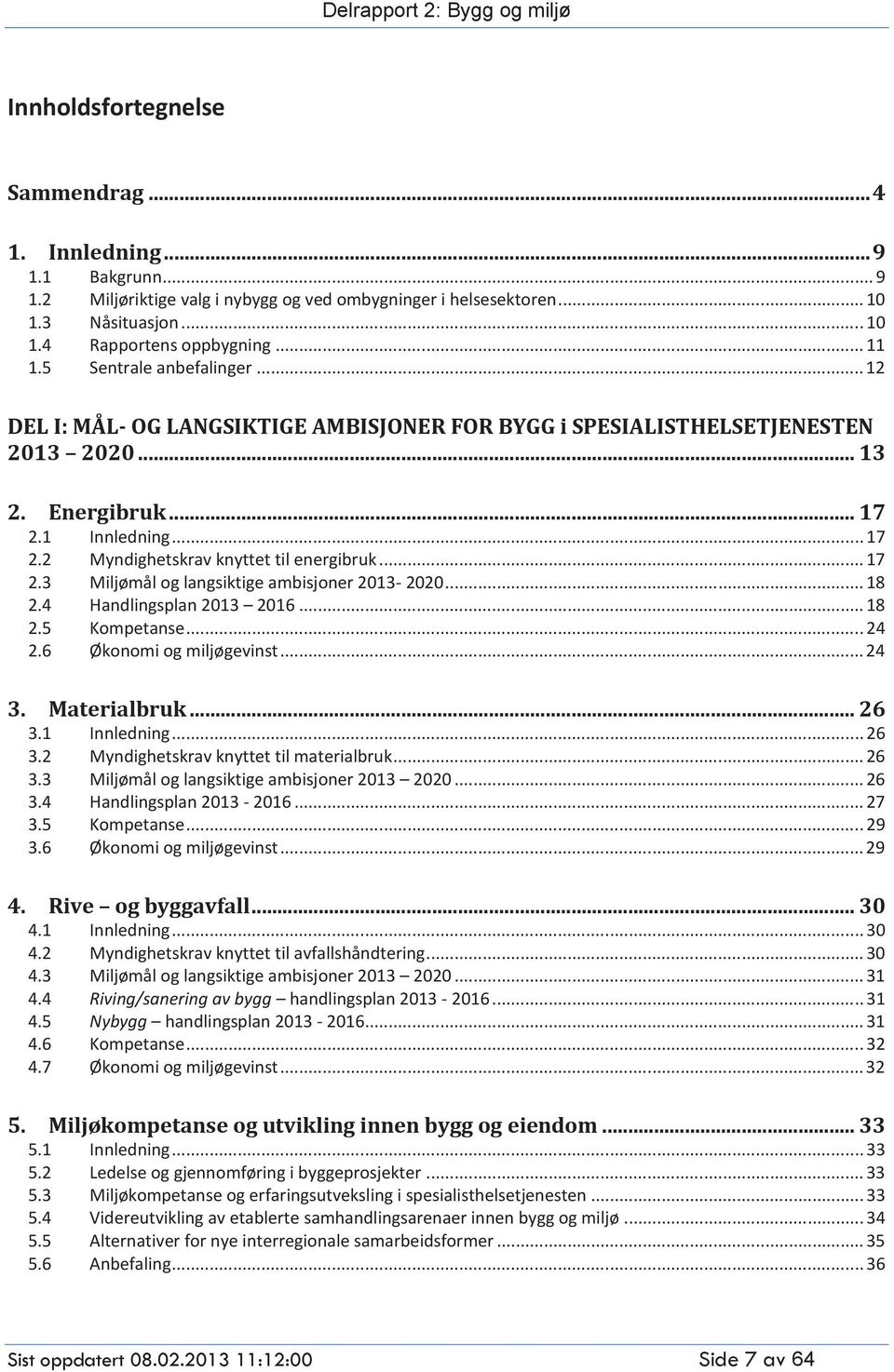 .. 17 2.3 Miljømål og langsiktige ambisjoner 2013-2020... 18 2.4 Handlingsplan 2013 2016... 18 2.5 Kompetanse... 24 2.6 Økonomi og miljøgevinst... 24 3. Materialbruk... 26 3.