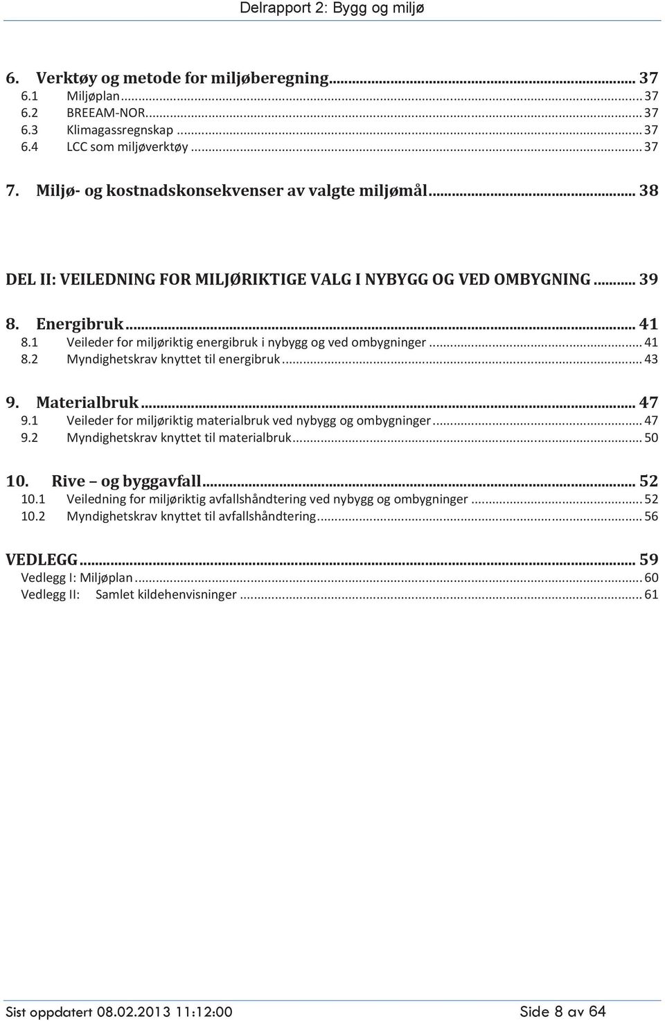 .. 43 9. Materialbruk... 47 9.1 Veileder for miljøriktig materialbruk ved nybygg og ombygninger... 47 9.2 Myndighetskrav knyttet til materialbruk... 50 10. Rive og byggavfall... 52 10.