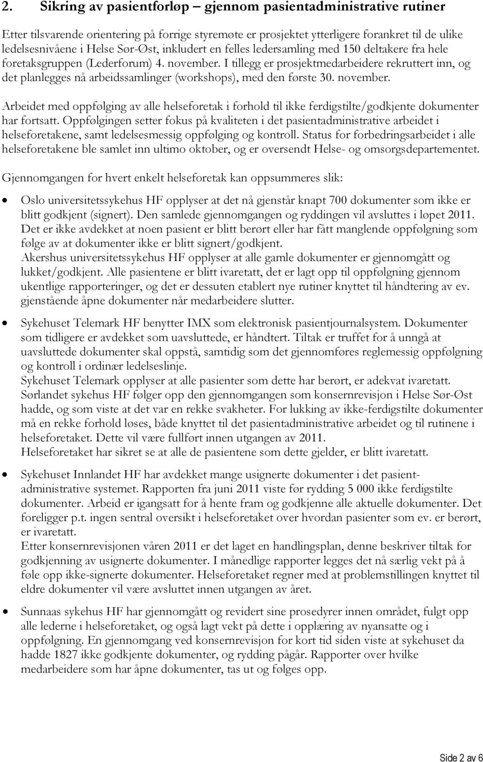 I tillegg er prosjektmedarbeidere rekruttert inn, og det planlegges nå arbeidssamlinger (workshops), med den første 30. november.