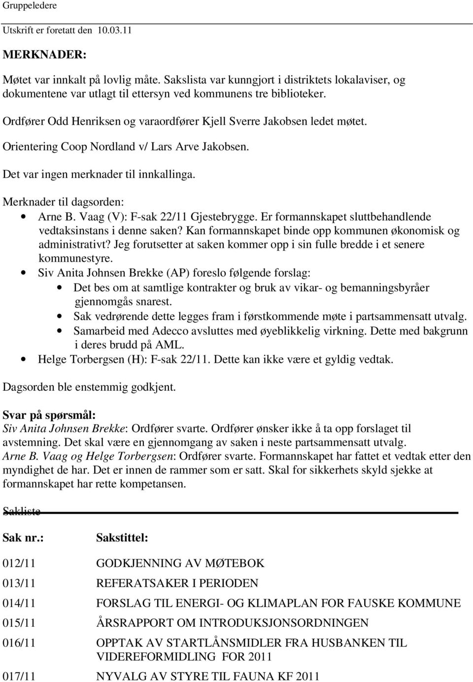 Orientering Coop Nordland v/ Lars Arve Jakobsen. Det var ingen merknader til innkallinga. Merknader til dagsorden: Arne B. Vaag (V): F-sak 22/11 Gjestebrygge.