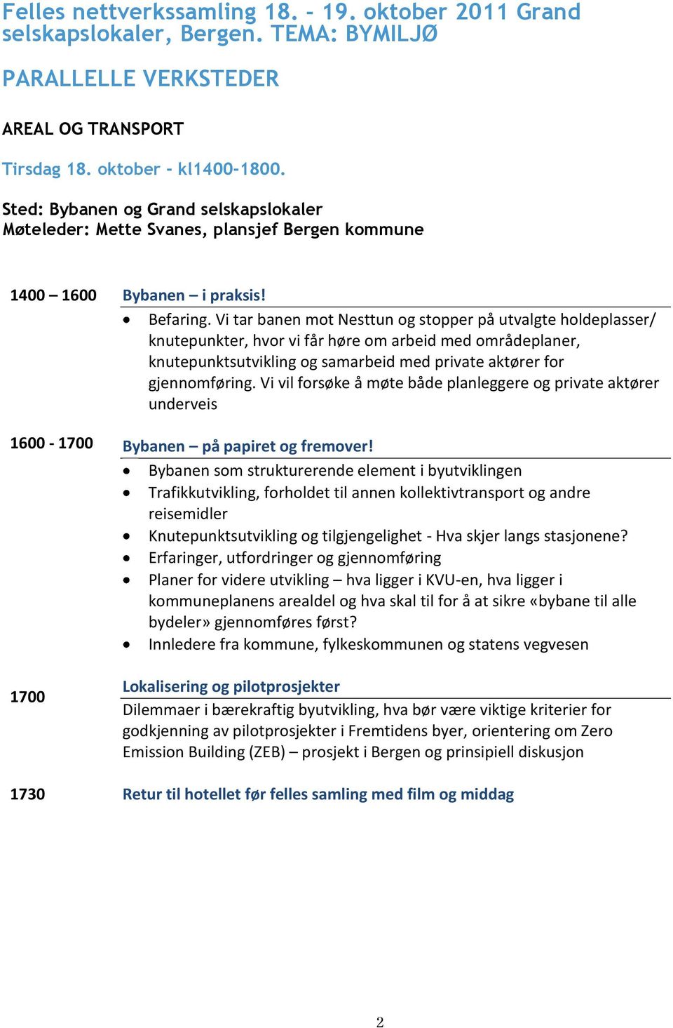 Vi tar banen mot Nesttun og stopper på utvalgte holdeplasser/ knutepunkter, hvor vi får høre om arbeid med områdeplaner, knutepunktsutvikling og samarbeid med private aktører for gjennomføring.