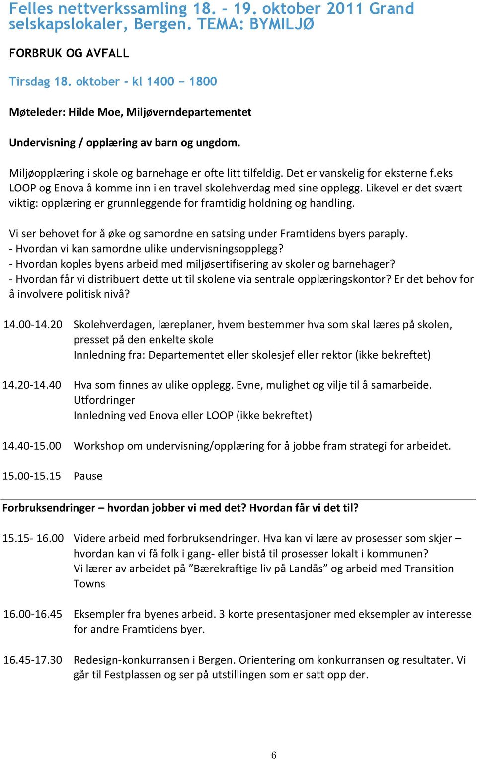 Likevel er det svært viktig: opplæring er grunnleggende for framtidig holdning og handling. Vi ser behovet for å øke og samordne en satsing under Framtidens byers paraply.