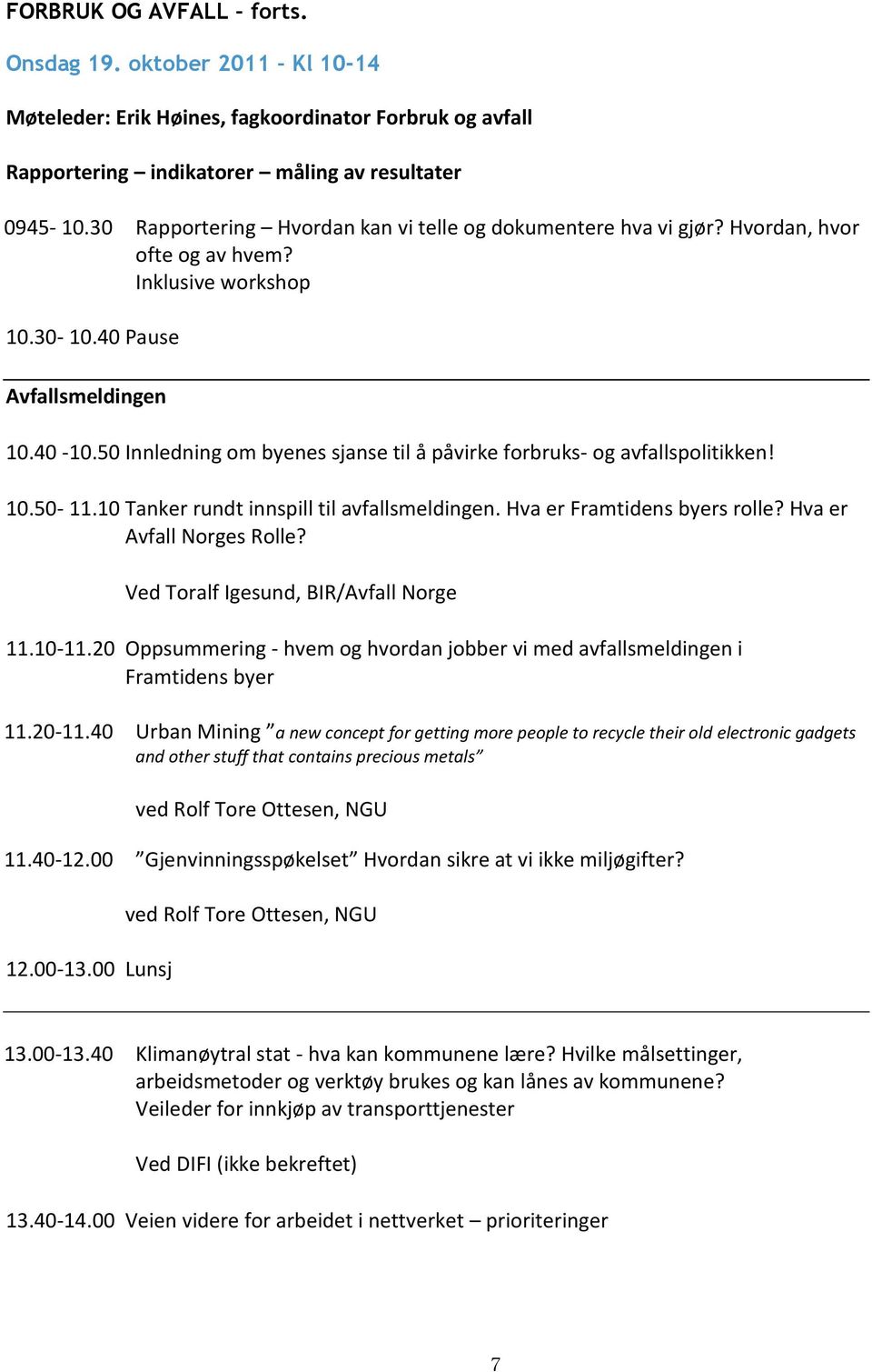 50 Innledning om byenes sjanse til å påvirke forbruks- og avfallspolitikken! 10.50-11.10 Tanker rundt innspill til avfallsmeldingen. Hva er Framtidens byers rolle? Hva er Avfall Norges Rolle?