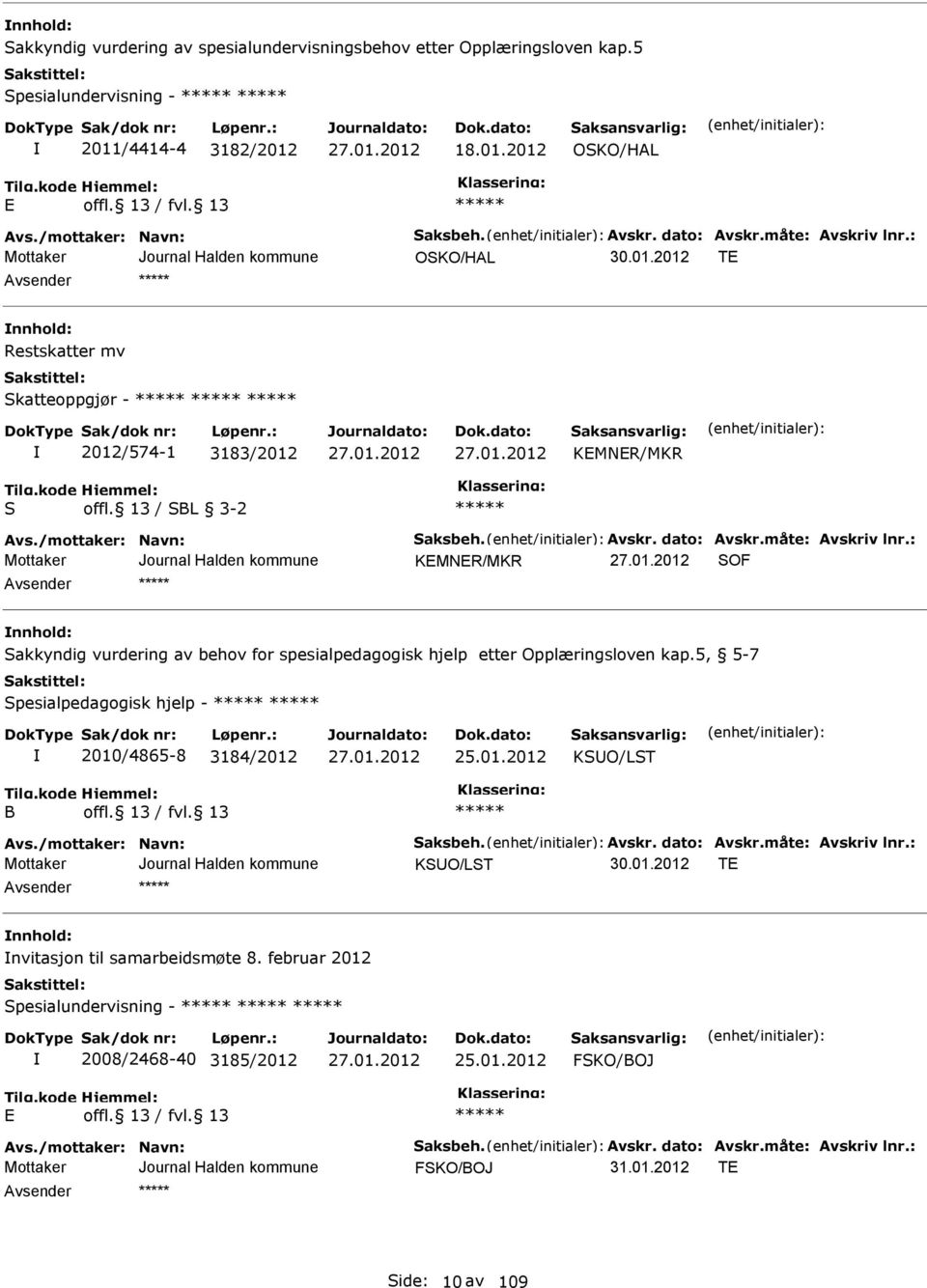 5, 5-7 Spesialpedagogisk hjelp - 2010/4865-8 3184/2012 25.01.2012 KSUO/LST B vs./mottaker: Navn: Saksbeh. vskr. dato: vskr.måte: vskriv lnr.: KSUO/LST TE nnhold: nvitasjon til samarbeidsmøte 8.