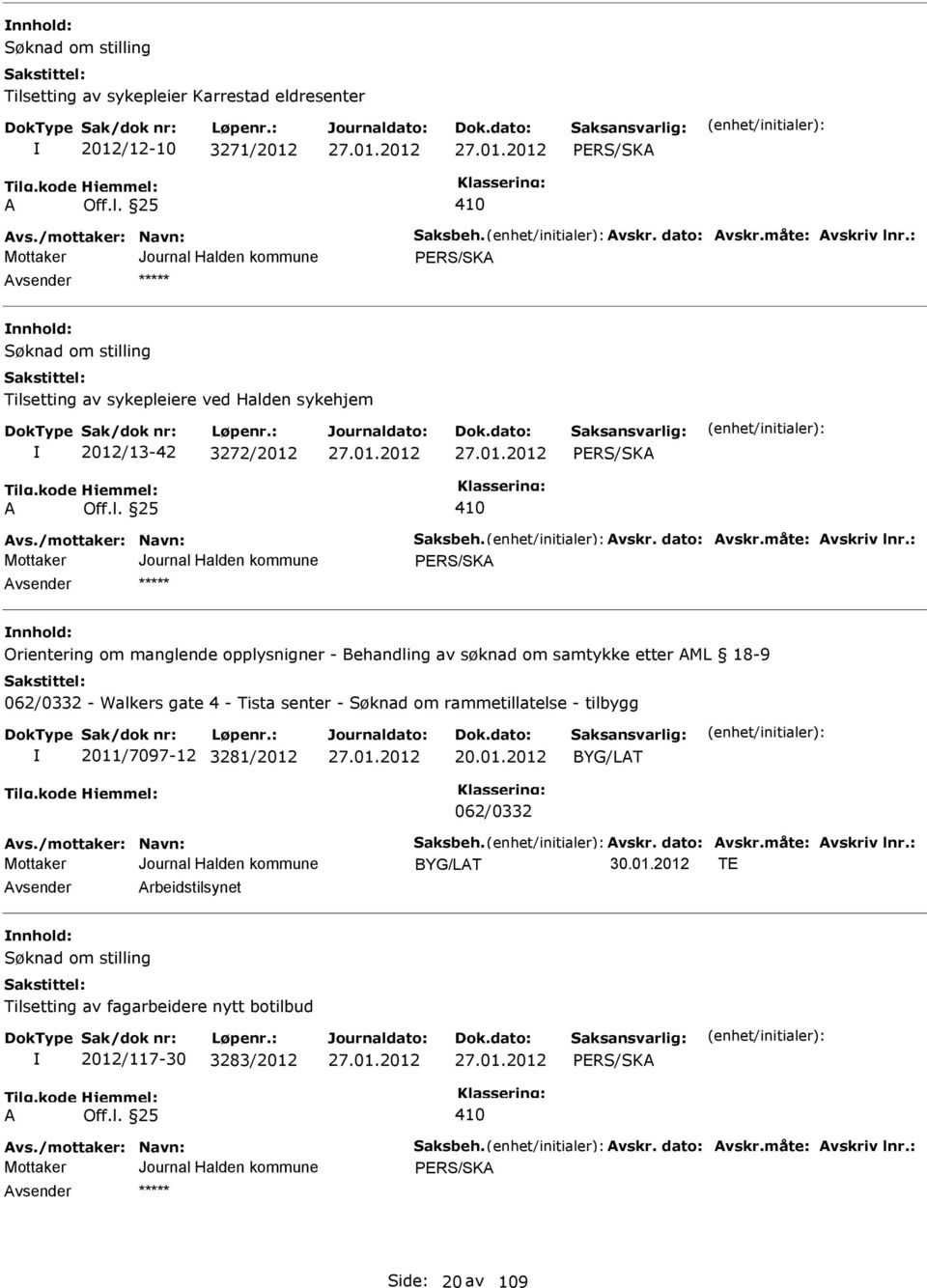 : PERS/SK nnhold: Orientering om manglende opplysnigner - Behandling av søknad om samtykke etter ML 18-9 062/0332 - Walkers gate 4 - Tista senter - Søknad om rammetillatelse - tilbygg 2011/7097-12