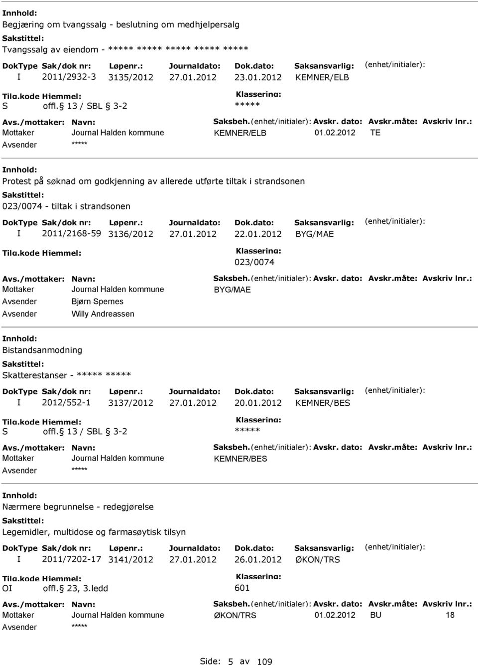 /mottaker: Navn: Saksbeh. vskr. dato: vskr.måte: vskriv lnr.: BYG/ME vsender Bjørn Spernes vsender Willy ndreassen nnhold: Bistandsanmodning Skatterestanser - 2012/552-1 3137/2012 20.01.2012 KEMNER/BES S offl.