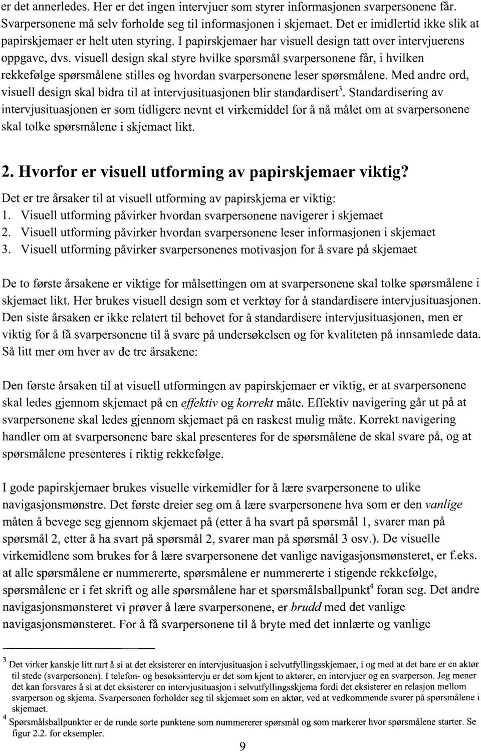 visuell design skal styre hvilke spørsmål svarpersonene får, i hvilken rekkefølge spørsmålene stilles og hvordan svarpersonene leser spørsmålene.