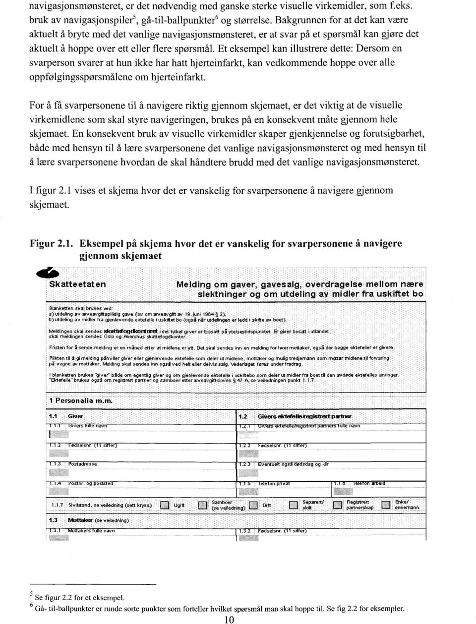 Et eksempel kan illustrere dette: Dersom en svarperson svarer at hun ikke har hatt hjerteinfarkt, kan vedkommende hoppe over alle oppfølgingsspørsmålene om hjerteinfarkt.